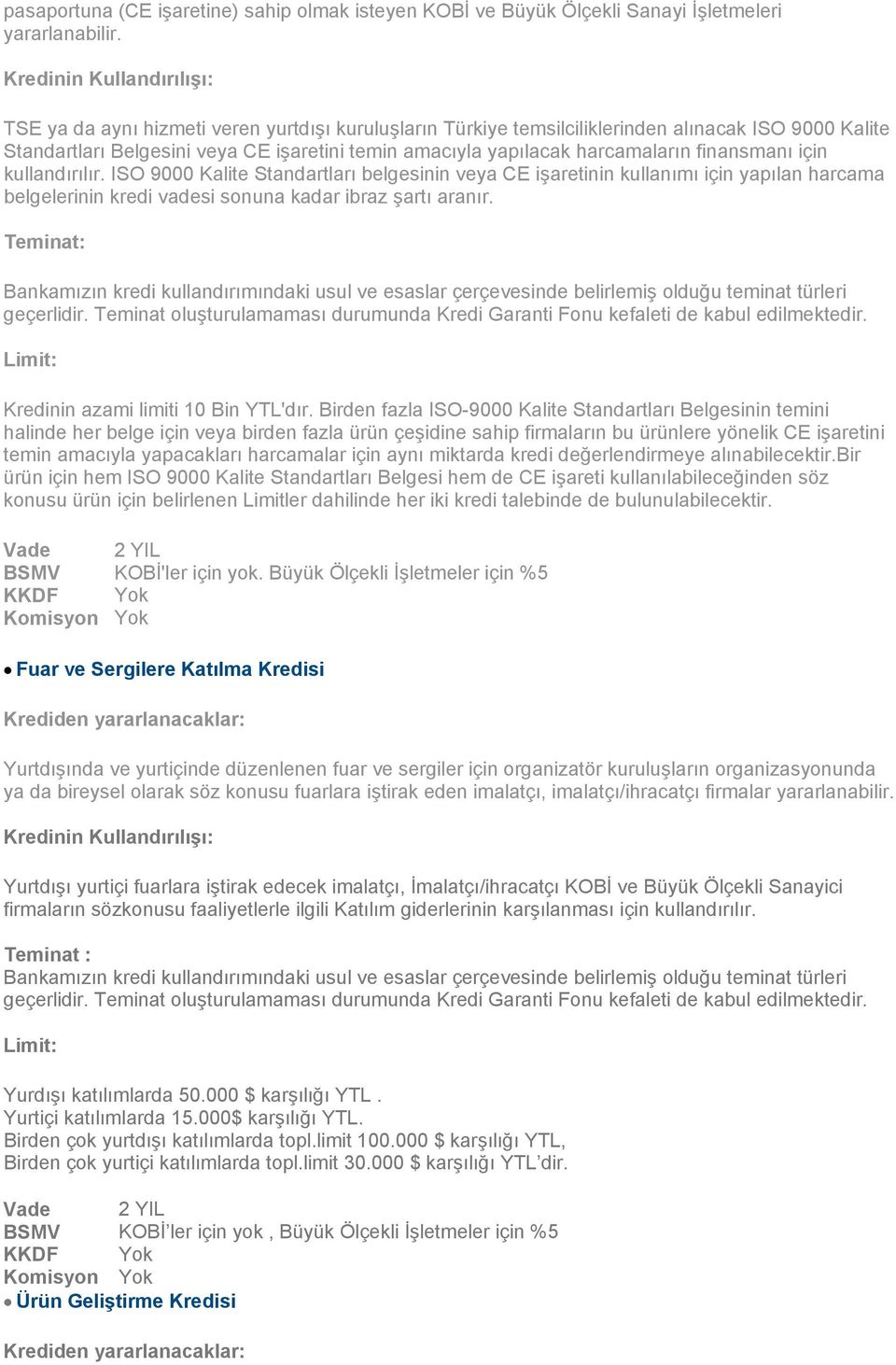 kullandırılır. ISO 9000 Kalite Standartları belgesinin veya CE işaretinin kullanımı için yapılan harcama belgelerinin kredi vadesi sonuna kadar ibraz şartı aranır. geçerlidir.