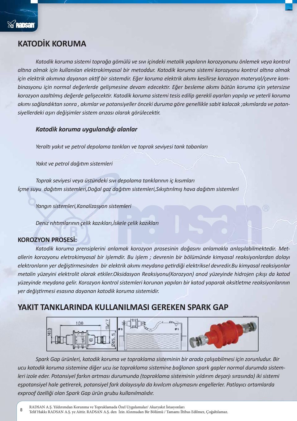 Eğer koruma elektrik akımı kesilirse korozyon materyal/çevre kombinasyonu için normal değerlerde gelişmesine devam edecektir.