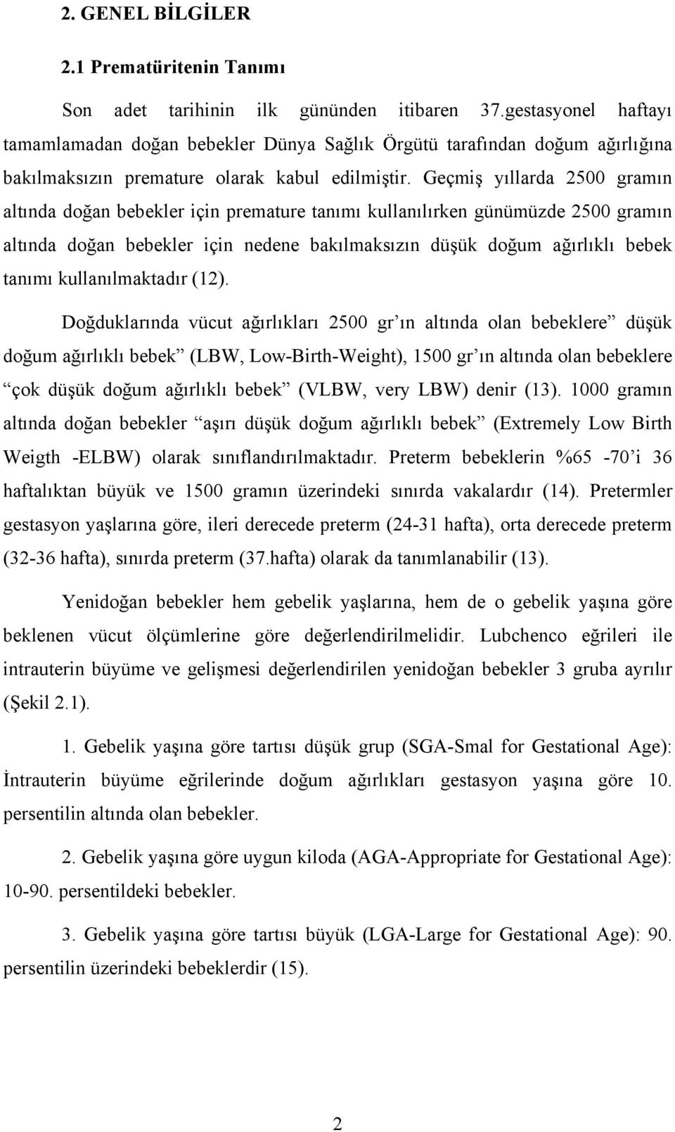 Geçmiş yıllarda 2500 gramın altında doğan bebekler için premature tanımı kullanılırken günümüzde 2500 gramın altında doğan bebekler için nedene bakılmaksızın düşük doğum ağırlıklı bebek tanımı