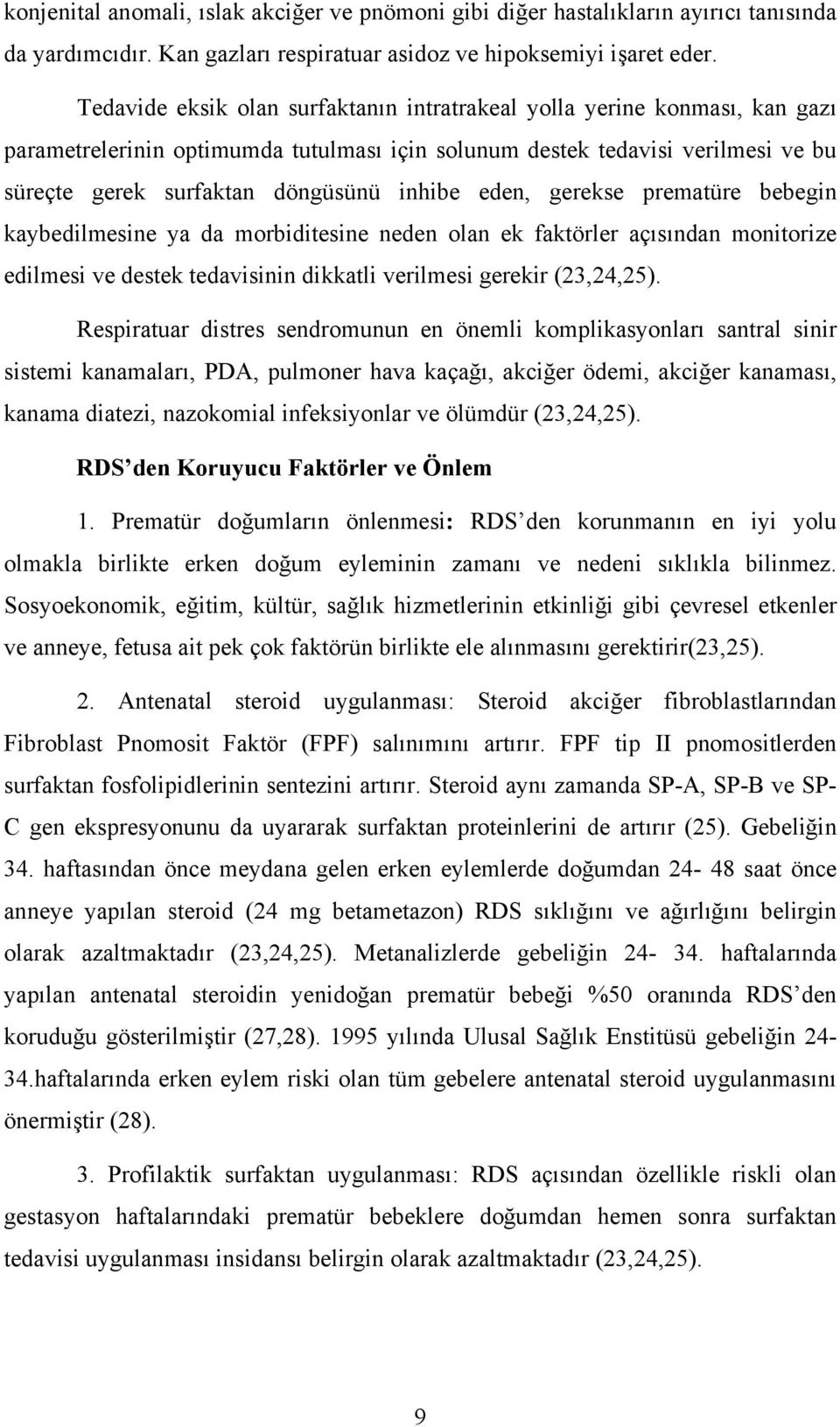 eden, gerekse prematüre bebegin kaybedilmesine ya da morbiditesine neden olan ek faktörler açısından monitorize edilmesi ve destek tedavisinin dikkatli verilmesi gerekir (23,24,25).