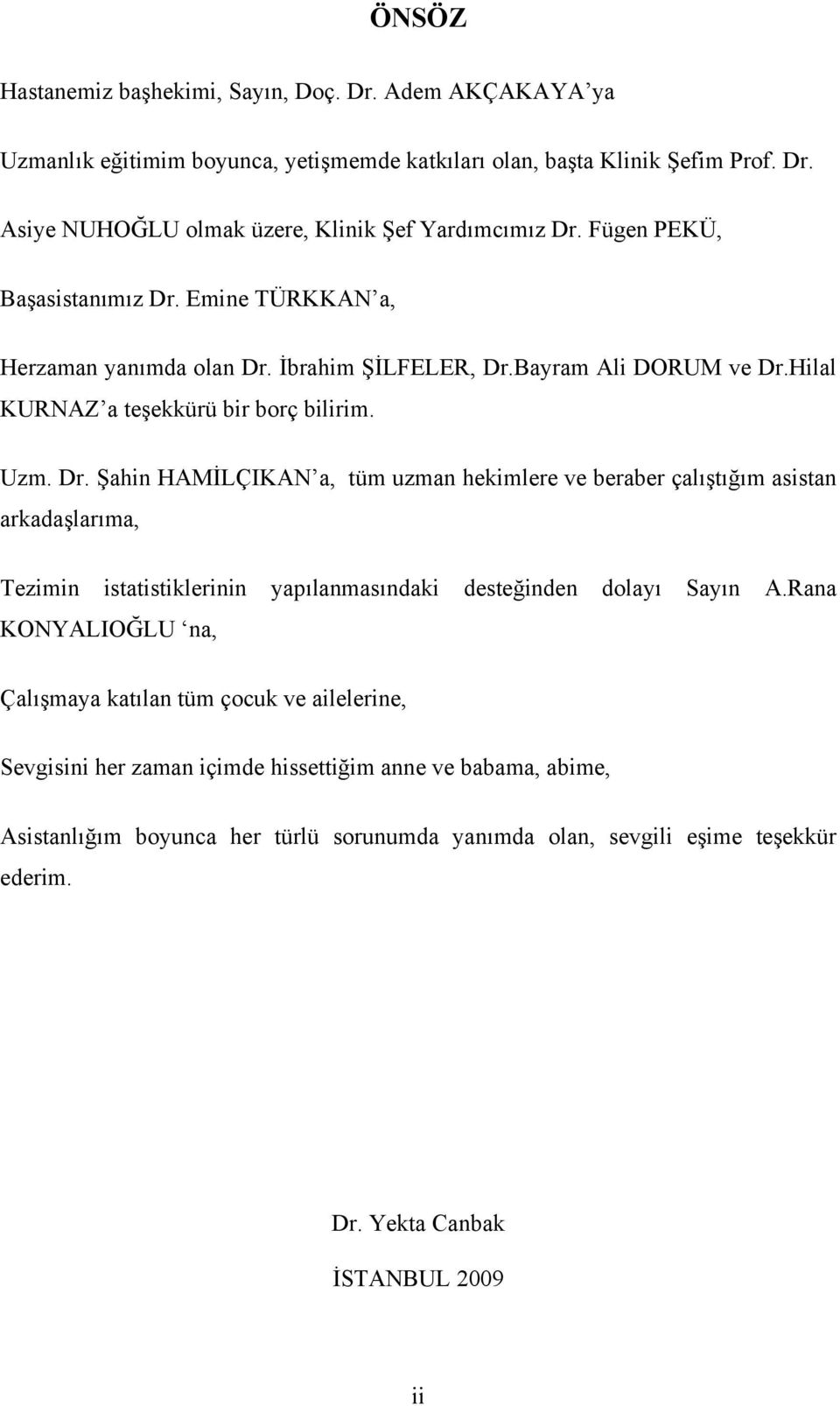 Rana KONYALIOĞLU na, Çalışmaya katılan tüm çocuk ve ailelerine, Sevgisini her zaman içimde hissettiğim anne ve babama, abime, Asistanlığım boyunca her türlü sorunumda yanımda olan, sevgili