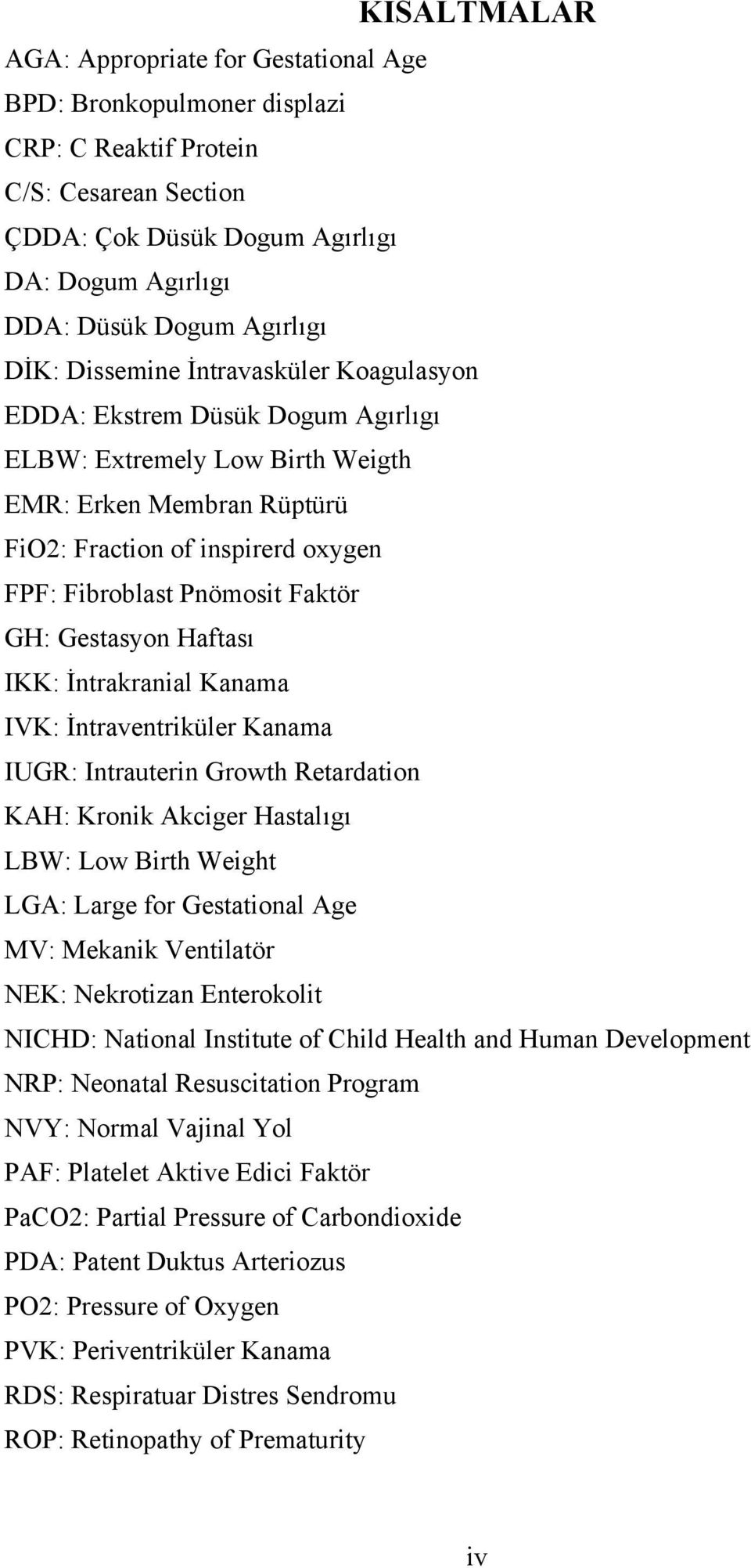 Faktör GH: Gestasyon Haftası IKK: İntrakranial Kanama IVK: İntraventriküler Kanama IUGR: Intrauterin Growth Retardation KAH: Kronik Akciger Hastalıgı LBW: Low Birth Weight LGA: Large for Gestational