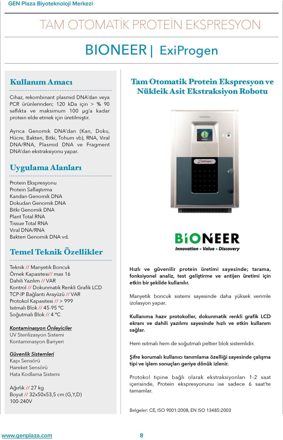 Protein Ekspresyonu Protein Saflaştırma Kandan Genomik DNA Dokudan Genomik DNA Bitki Genomik DNA Plant Total RNA Tissue Total RNA Viral DNA/RNA Bakteri Genomik DNA vd.