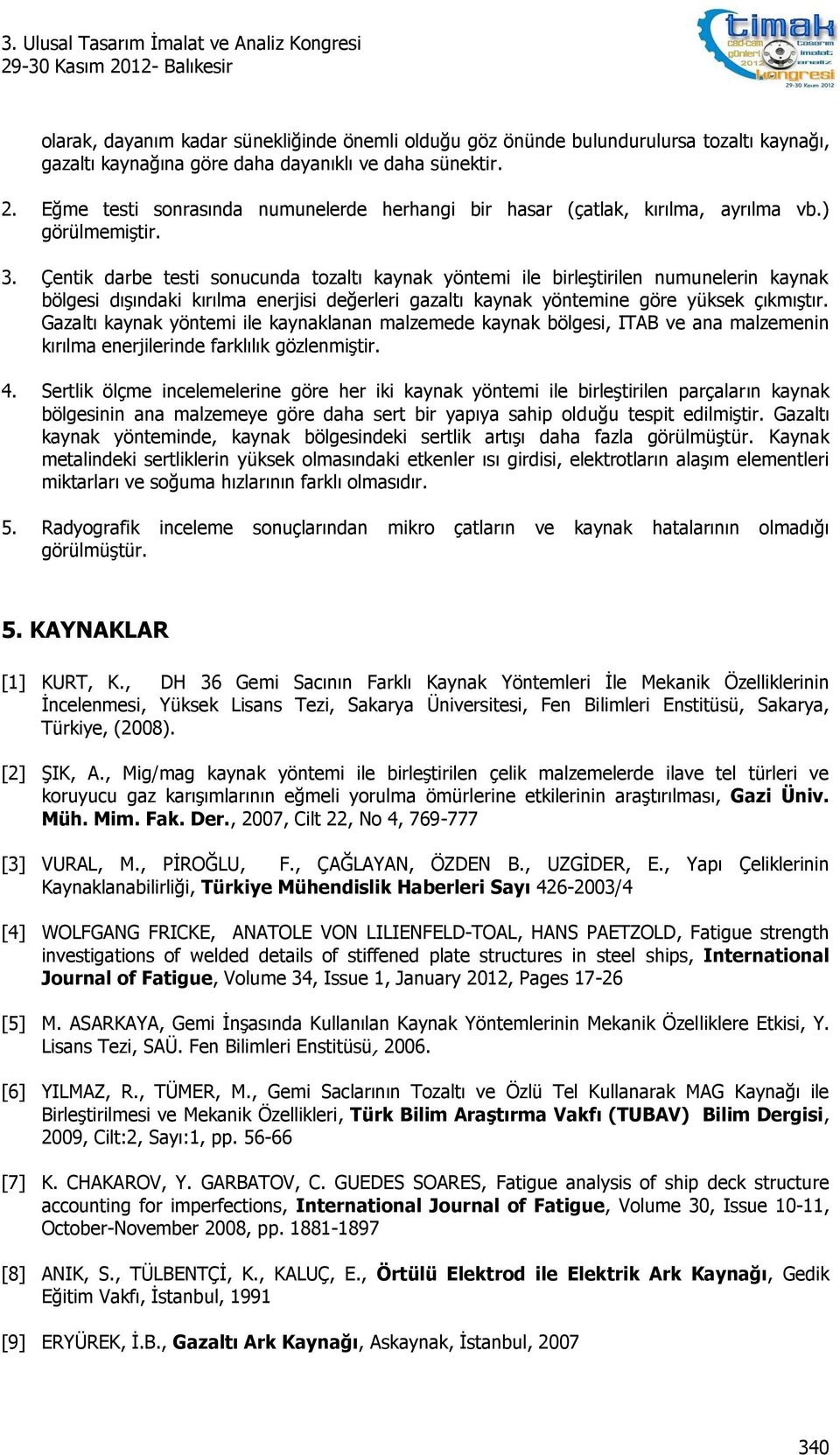 Çentik darbe testi sonucunda tozaltı kaynak yöntemi ile birleştirilen numunelerin kaynak bölgesi dışındaki kırılma enerjisi değerleri gazaltı kaynak yöntemine göre yüksek çıkmıştır.