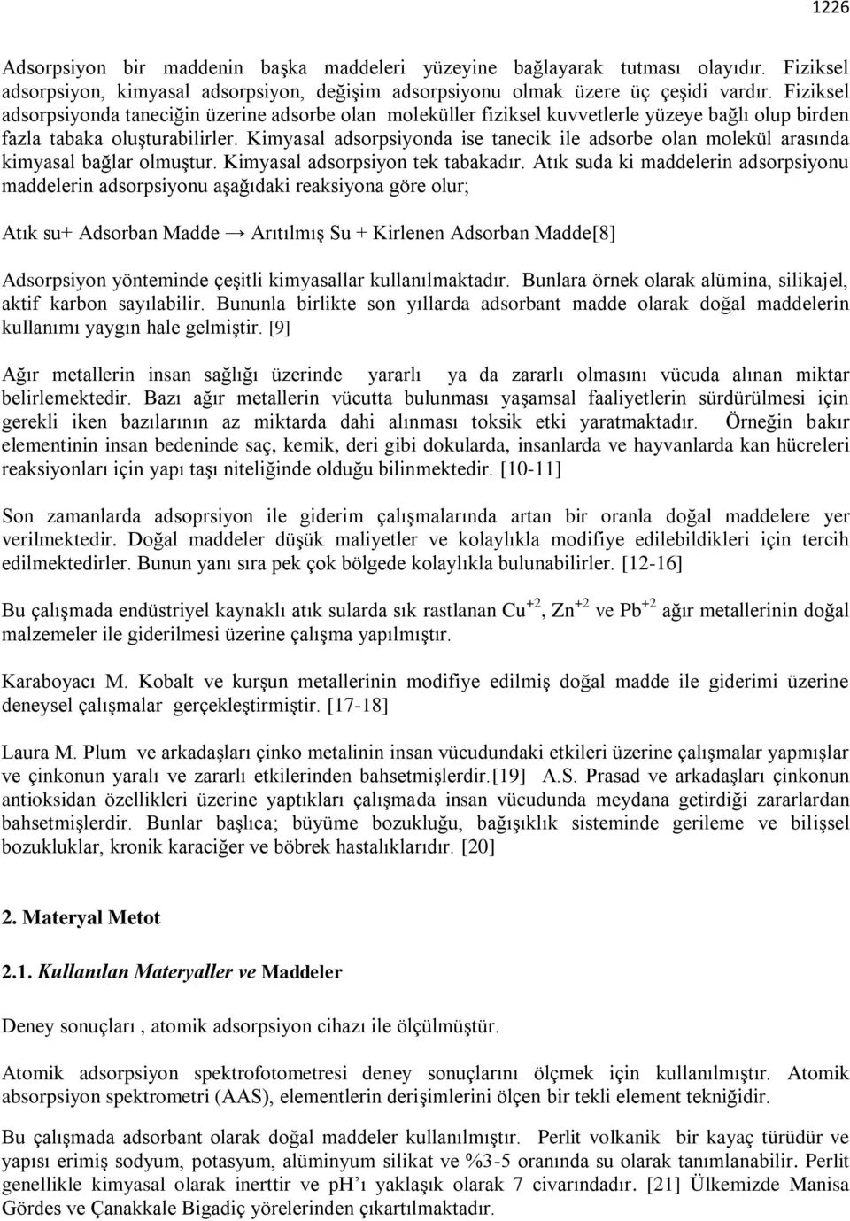 Kimyasal adsorpsiyonda ise tanecik ile adsorbe olan molekül arasında kimyasal bağlar olmuştur. Kimyasal adsorpsiyon tek tabakadır.