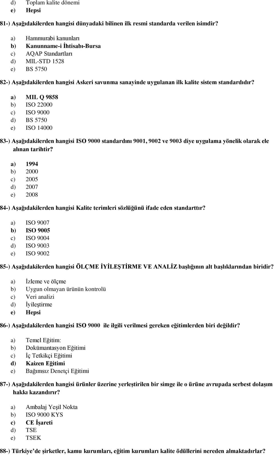 a) MIL Q 9858 b) ISO 22000 c) ISO 9000 d) BS 5750 e) ISO 14000 83-) Aşağıdakilerden hangisi ISO 9000 standardını 9001, 9002 ve 9003 diye uygulama yönelik olarak ele alınan tarihtir?