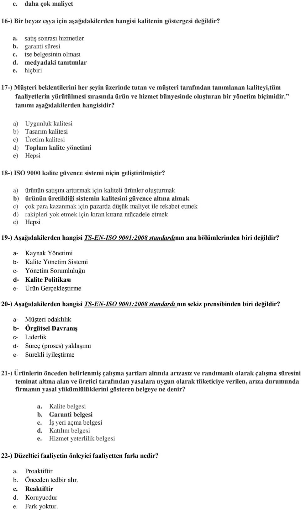 biçimidir. tanımı aşağıdakilerden hangisidir? a) Uygunluk kalitesi b) Tasarım kalitesi c) Üretim kalitesi d) Toplam kalite yönetimi 18-) ISO 9000 kalite güvence sistemi niçin geliştirilmiştir?