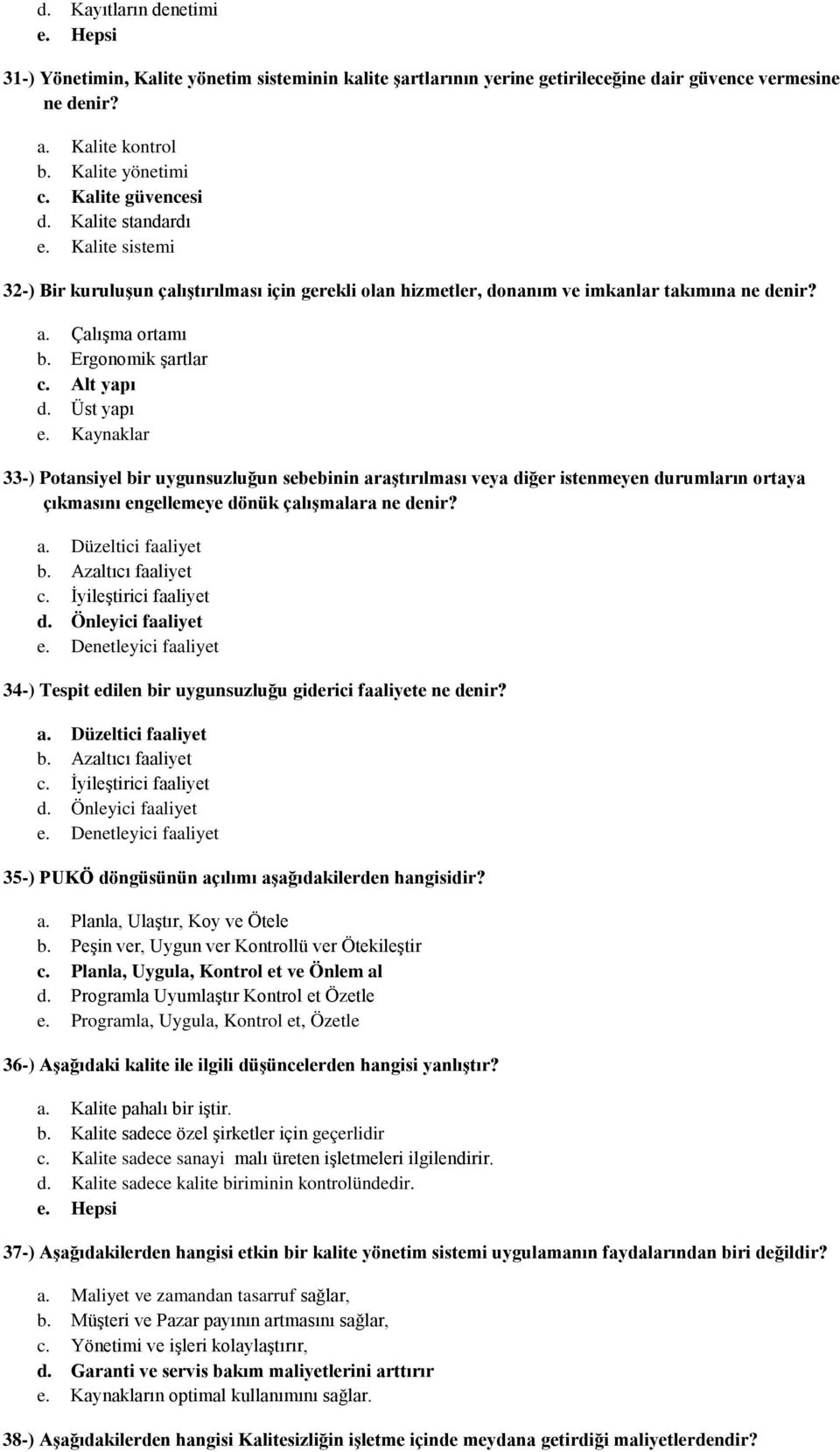 Alt yapı d. Üst yapı e. Kaynaklar 33-) Potansiyel bir uygunsuzluğun sebebinin araştırılması veya diğer istenmeyen durumların ortaya çıkmasını engellemeye dönük çalışmalara ne denir? a. Düzeltici faaliyet b.