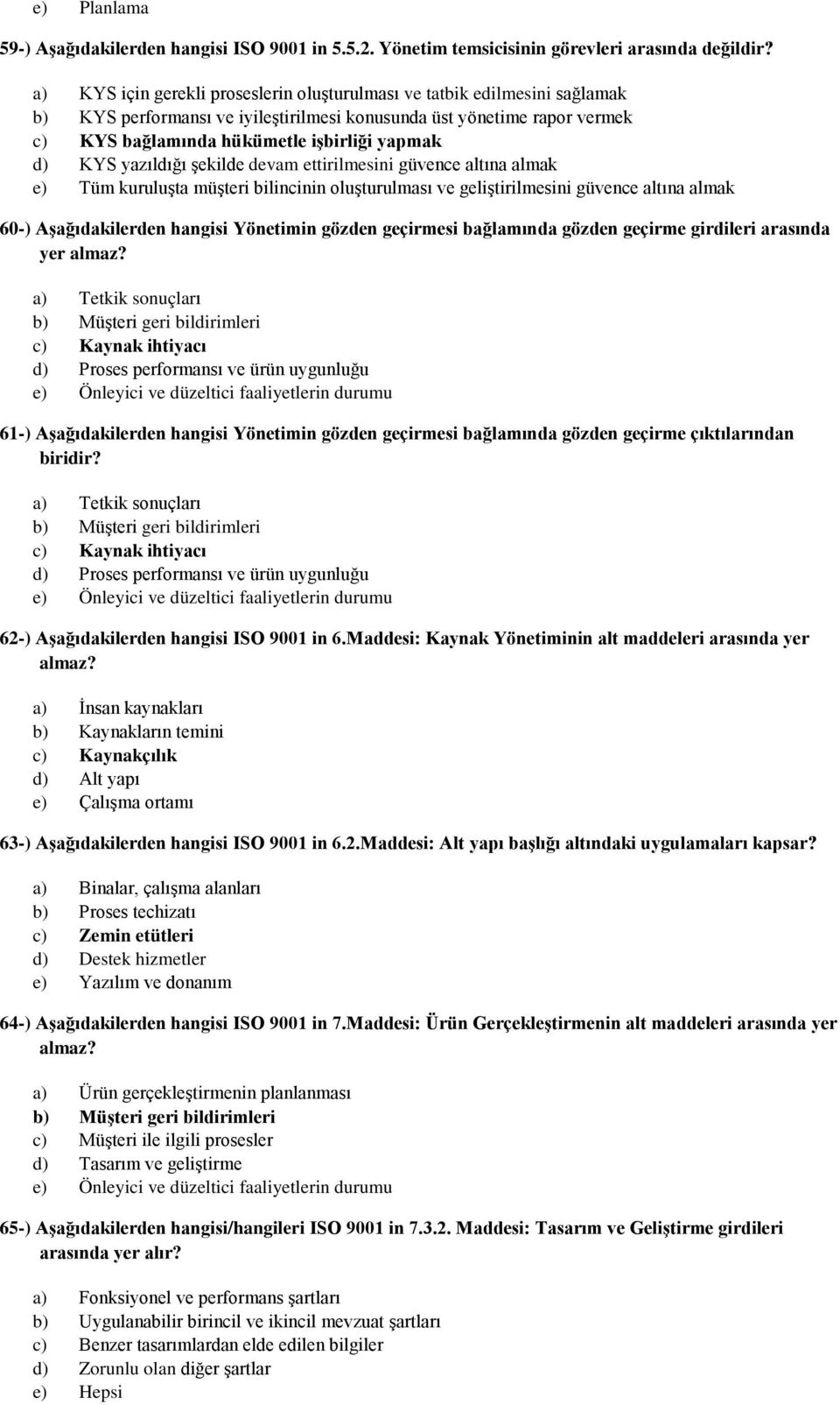 KYS yazıldığı şekilde devam ettirilmesini güvence altına almak e) Tüm kuruluşta müşteri bilincinin oluşturulması ve geliştirilmesini güvence altına almak 60-) Aşağıdakilerden hangisi Yönetimin gözden