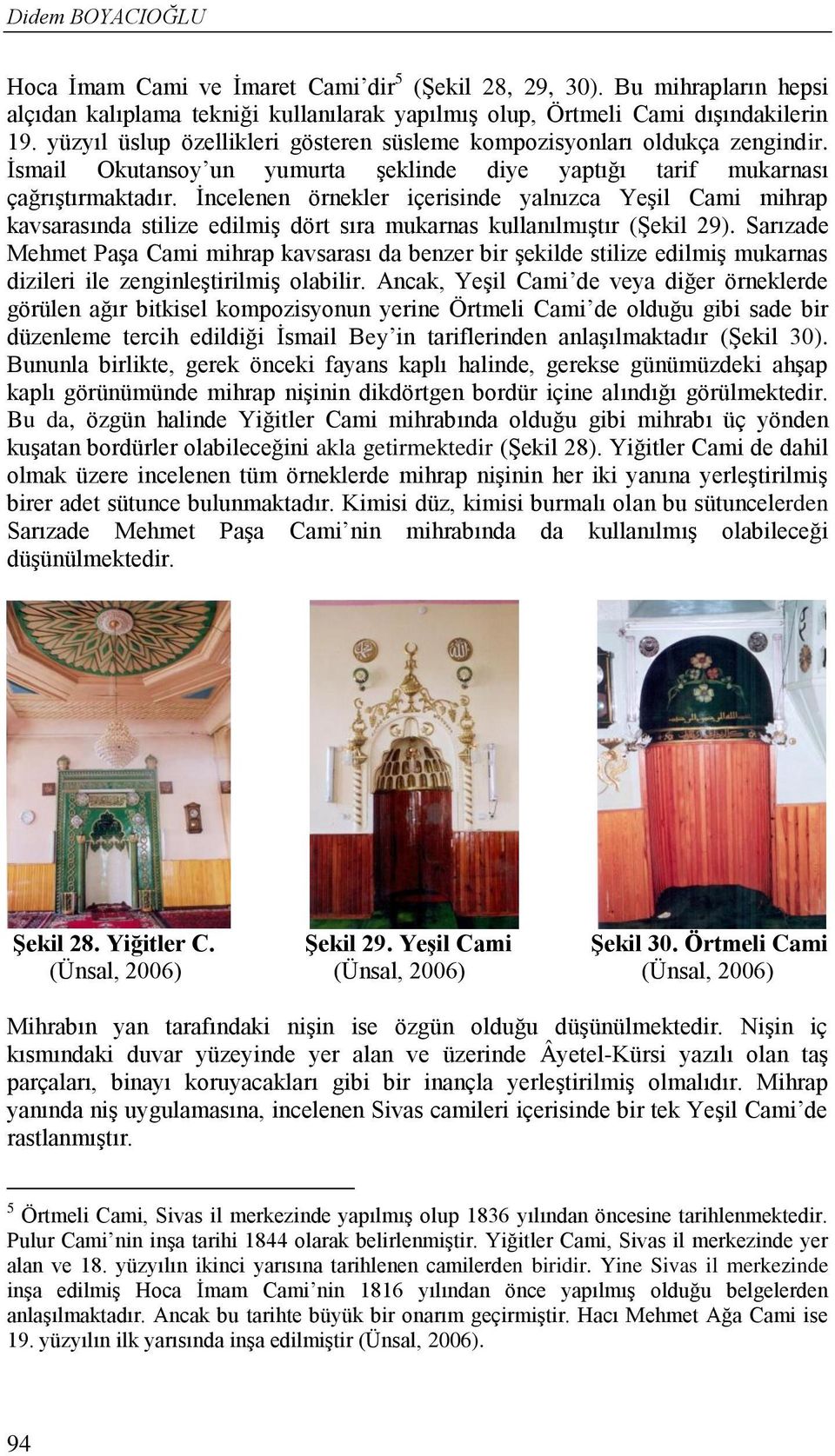 İncelenen örnekler içerisinde yalnızca Yeşil Cami mihrap kavsarasında stilize edilmiş dört sıra mukarnas kullanılmıştır (Şekil 29).