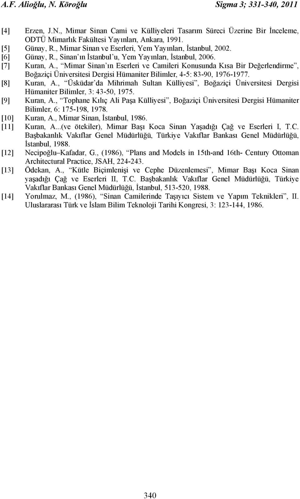 , Mimar Sinan ın Eserleri ve Camileri Konusunda Kısa Bir Değerlendirme, Boğaziçi Üniversitesi Dergisi Hümaniter Bilimler, 4-5: 83-90, 1976-1977. [8] Kuran, A.