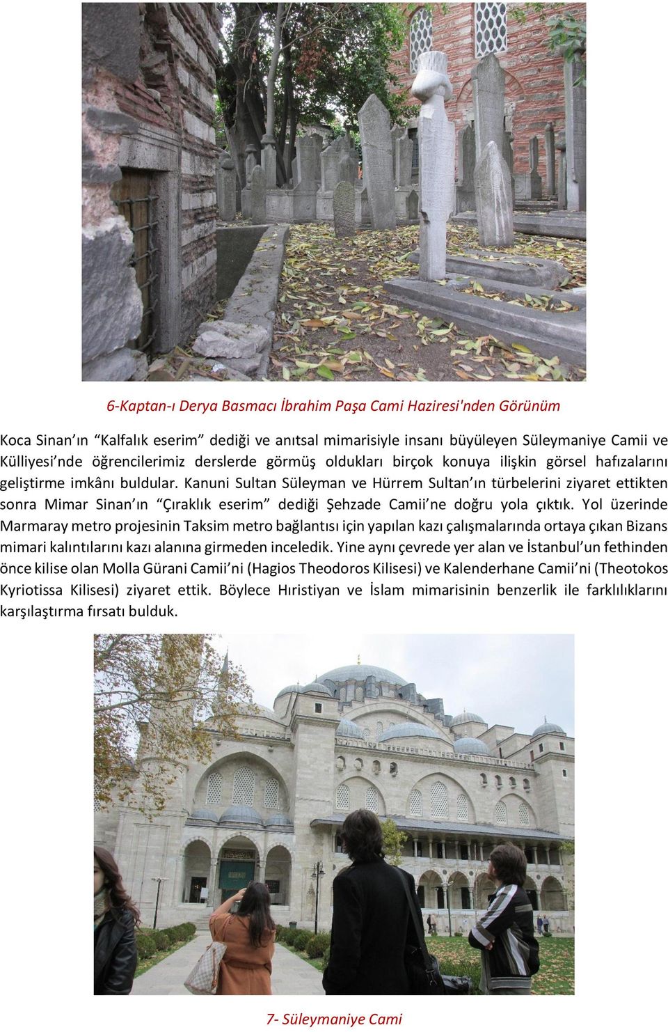 Kanuni Sultan Süleyman ve Hürrem Sultan ın türbelerini ziyaret ettikten sonra Mimar Sinan ın Çıraklık eserim dediği Şehzade Camii ne doğru yola çıktık.