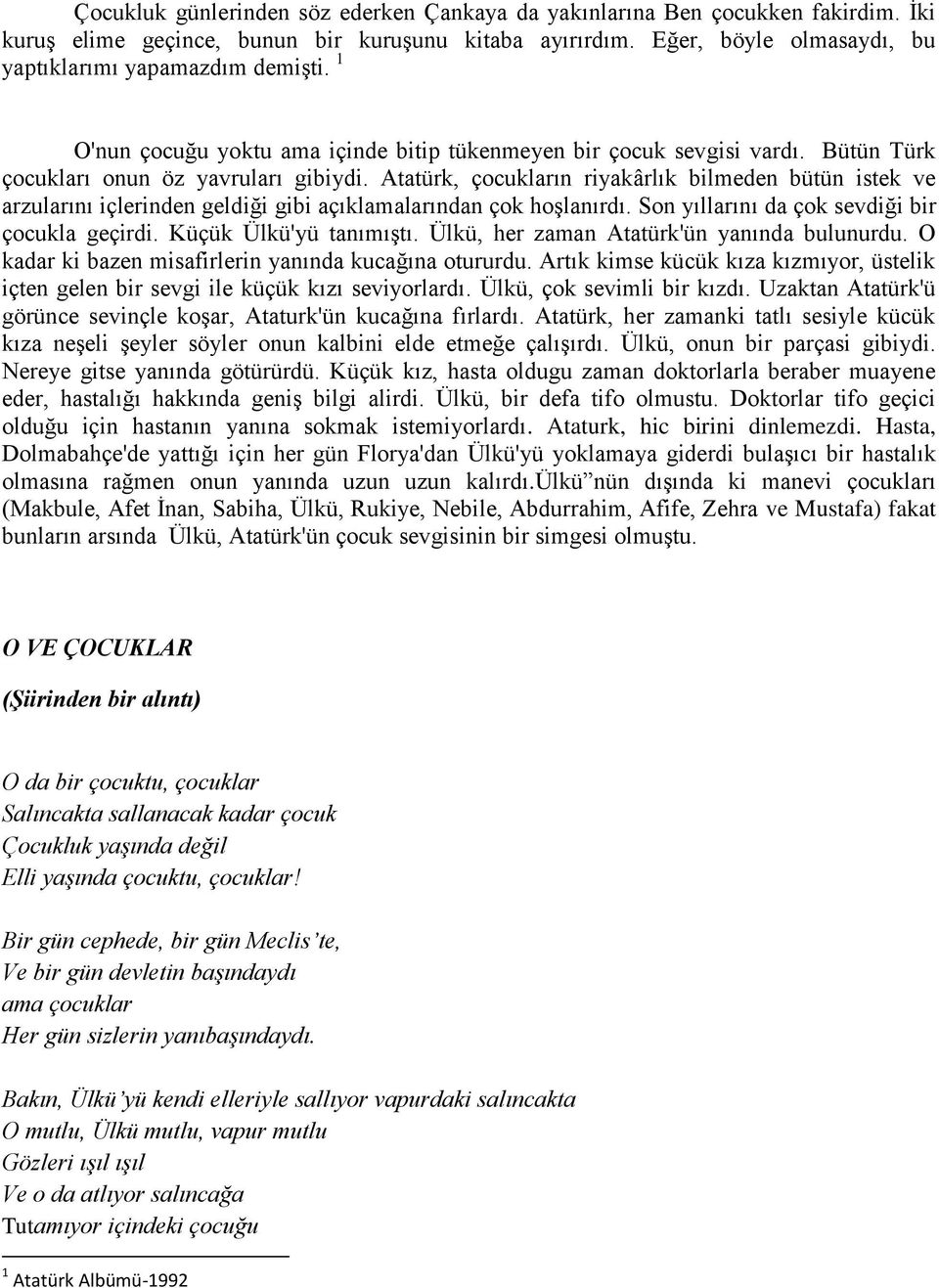 Atatürk, çocukların riyakârlık bilmeden bütün istek ve arzularını içlerinden geldiği gibi açıklamalarından çok hoşlanırdı. Son yıllarını da çok sevdiği bir çocukla geçirdi. Küçük Ülkü'yü tanımıştı.