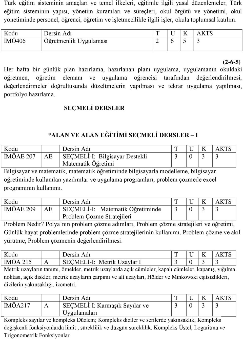 İMÖ406 Öğretmenlik Uygulaması 2 6 5 3 (2-6-5) Her hafta bir günlük plan hazırlama, hazırlanan planı uygulama, uygulamanın okuldaki öğretmen, öğretim elemanı ve uygulama öğrencisi tarafından