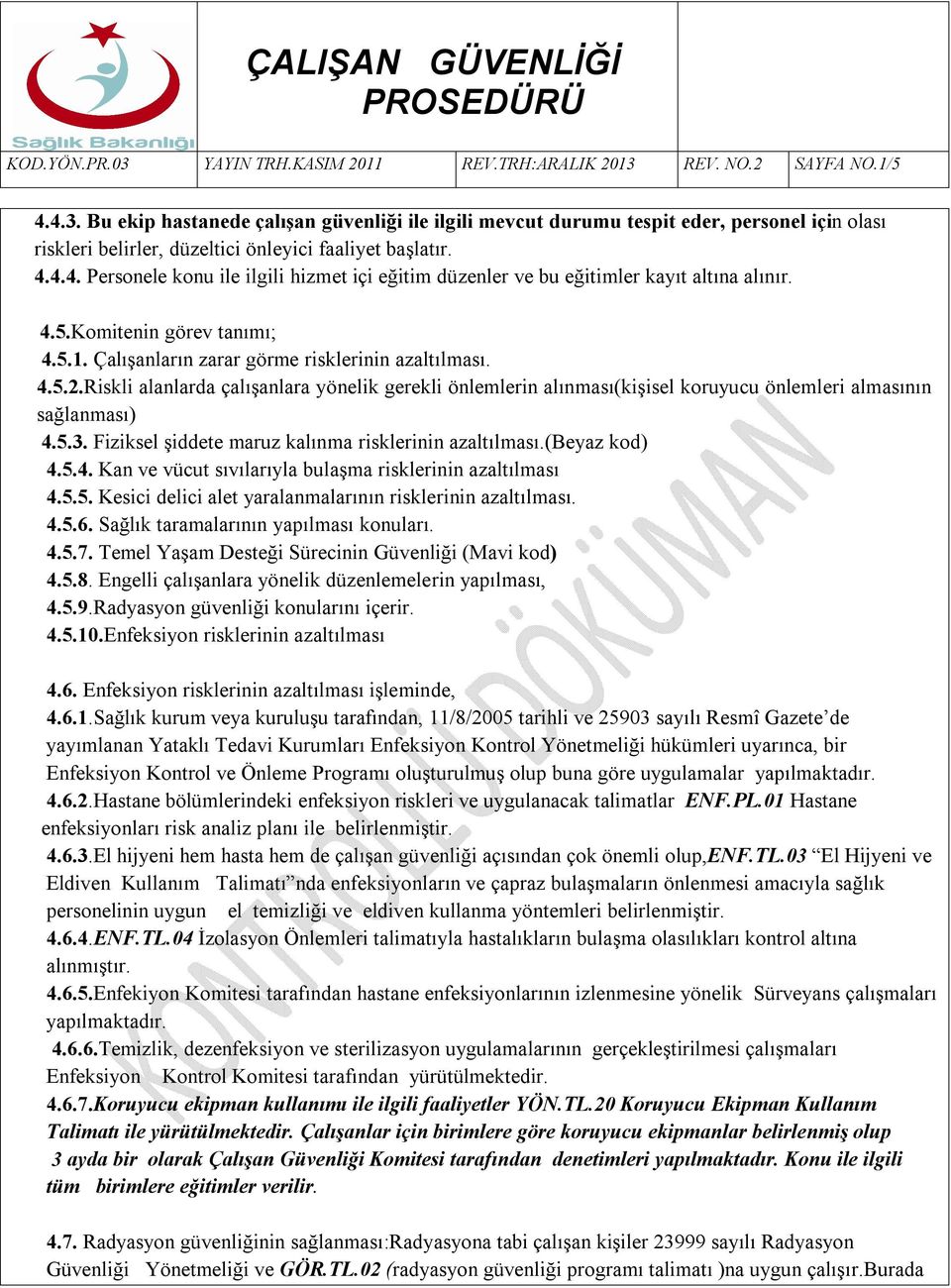 Riskli alanlarda çalışanlara yönelik gerekli önlemlerin alınması(kişisel koruyucu önlemleri almasının sağlanması) 4.5.3. Fiziksel şiddete maruz kalınma risklerinin azaltılması.(beyaz kod) 4.5.4. Kan ve vücut sıvılarıyla bulaşma risklerinin azaltılması 4.