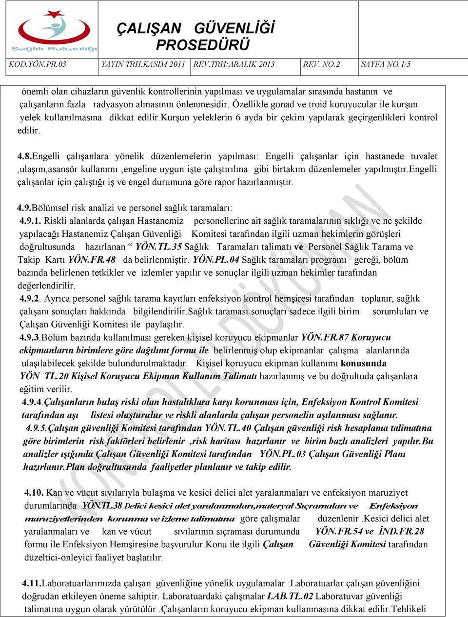 Engelli çalışanlara yönelik düzenlemelerin yapılması: Engelli çalışanlar için hastanede tuvalet,ulaşım,asansör kullanımı,engeline uygun işte çalıştırılma gibi birtakım düzenlemeler yapılmıştır.