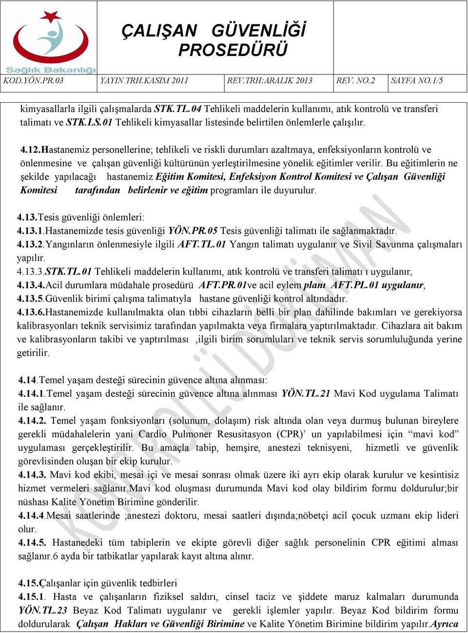 Bu eğitimlerin ne şekilde yapılacağı hastanemiz Eğitim Komitesi, Enfeksiyon Kontrol Komitesi ve Çalışan Güvenliği Komitesi tarafından belirlenir ve eğitim programları ile duyurulur. 4.13.