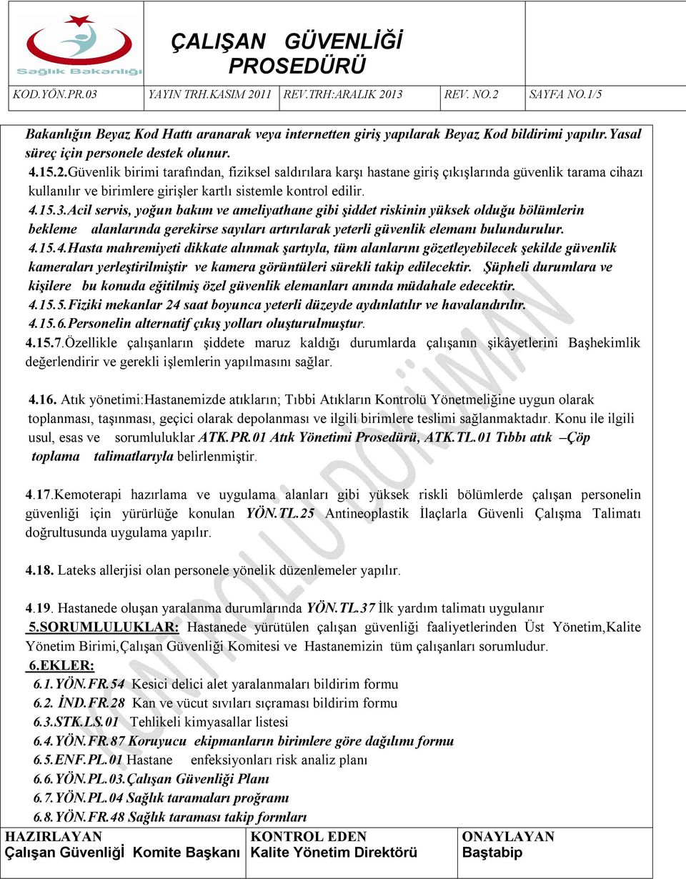 Acil servis, yoğun bakım ve ameliyathane gibi şiddet riskinin yüksek olduğu bölümlerin bekleme alanlarında gerekirse sayıları artırılarak yeterli güvenlik elemanı bulundurulur. 4.