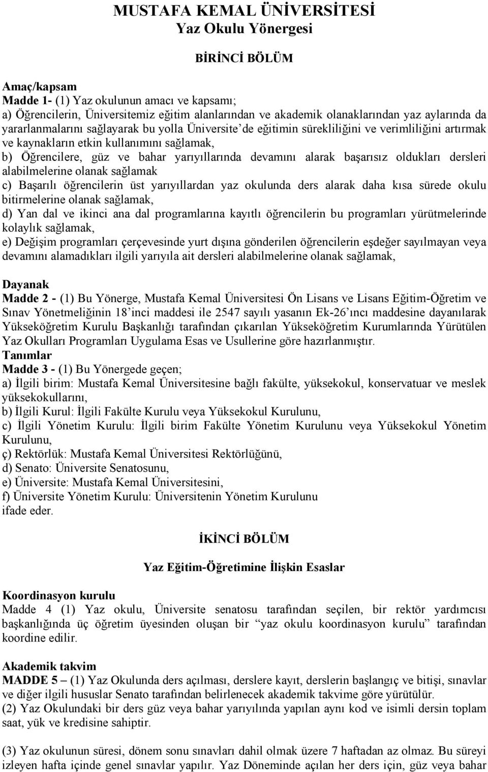 devamını alarak başarısız oldukları dersleri alabilmelerine olanak sağlamak c) Başarılı öğrencilerin üst yarıyıllardan yaz okulunda ders alarak daha kısa sürede okulu bitirmelerine olanak sağlamak,