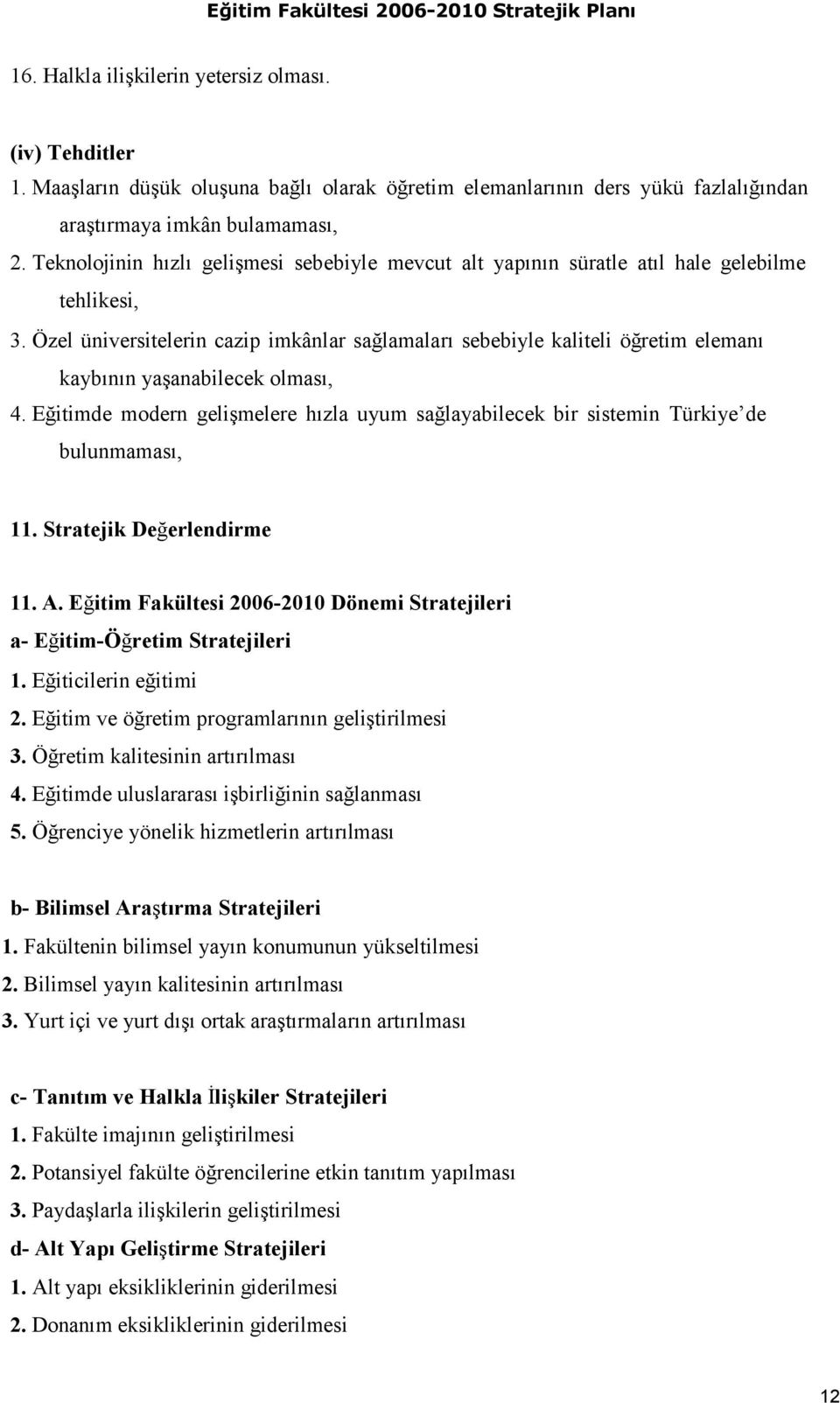 Özel üniversitelerin cazip imkânlar sağlamaları sebebiyle kaliteli öğretim elemanı kaybının yaşanabilecek olması, 4.