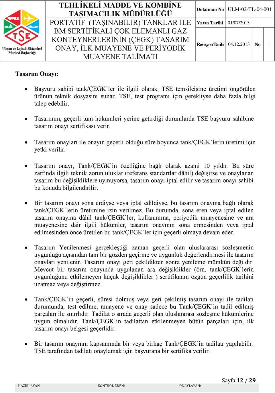 Tasarım onayları ile onayın geçerli olduğu süre boyunca tank/çegk`lerin üretimi için yetki verilir. Tasarım onayı, Tank/ÇEGK`in özelliğine bağlı olarak azami 10 yıldır.