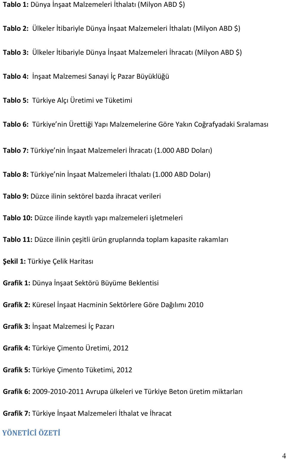 7: Türkiye nin İnşaat Malzemeleri İhracatı (1.000 ABD Doları) Tablo 8: Türkiye nin İnşaat Malzemeleri İthalatı (1.