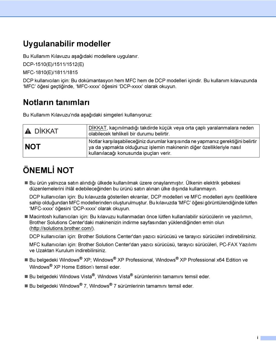 Notların tanımları Bu Kullanım Kılavuzu nda aşağıdaki simgeleri kullanıyoruz: DİKKAT DİKKAT, kaçınılmadığı takdirde küçük veya orta çaplı yaralanmalara neden olabilecek tehlikeli bir durumu belirtir.