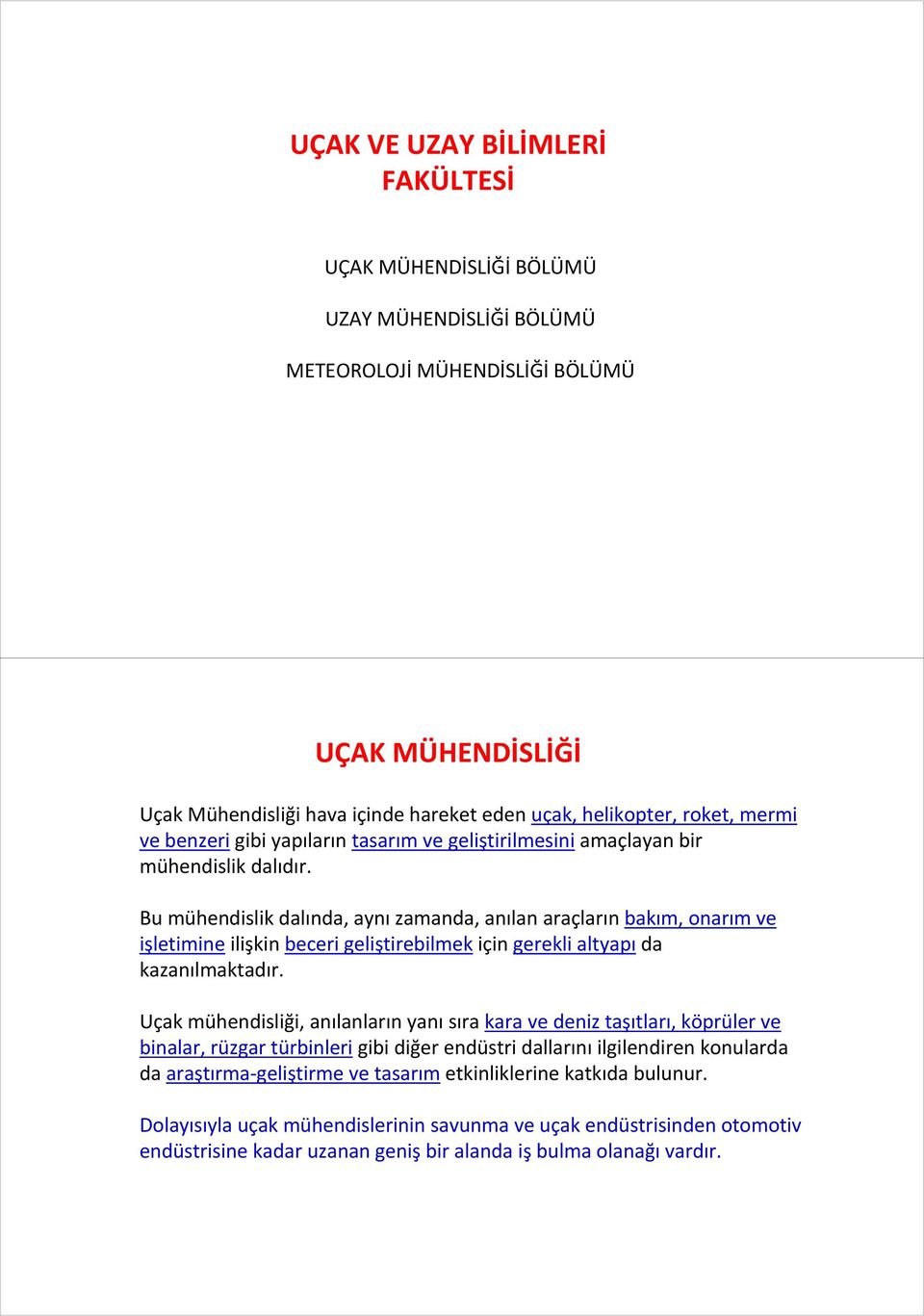 Bu mühendislik dalında, aynızamanda, anılan araçların bakım, onarım ve işletimineilişkin beceri geliştirebilmekiçin gerekli altyapıda kazanılmaktadır.