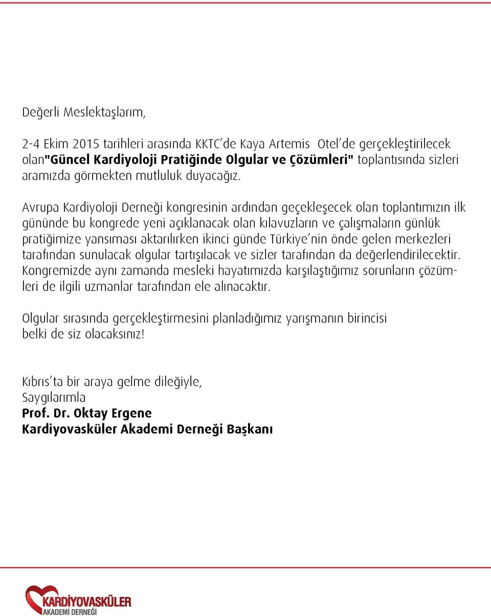 Avrupa Kardiyoloji Derneği kongresinin ardından geçekleşecek olan toplantımızın ilk gününde bu kongrede yeni açıklanacak olan kılavuzların ve çalışmaların günlük pratiğimize yansıması aktarılırken