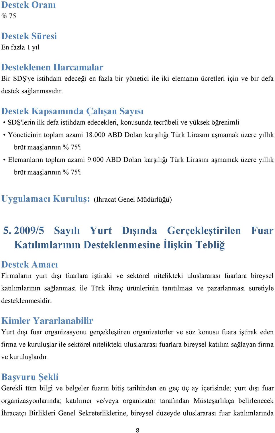 000 ABD Doları karşılığı Türk Lirasını aşmamak üzere yıllık brüt maaşlarının % 75'i Elemanların toplam azami 9.
