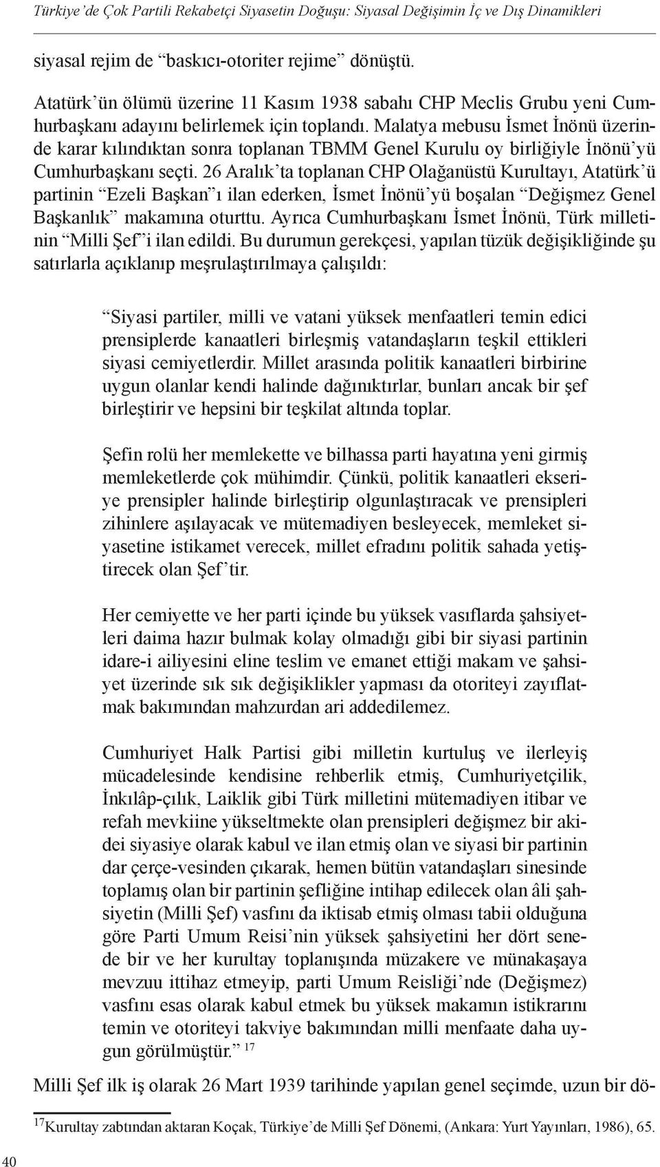 Malatya mebusu İsmet İnönü üzerinde karar kılındıktan sonra toplanan TBMM Genel Kurulu oy birliğiyle İnönü yü Cumhurbaşkanı seçti.