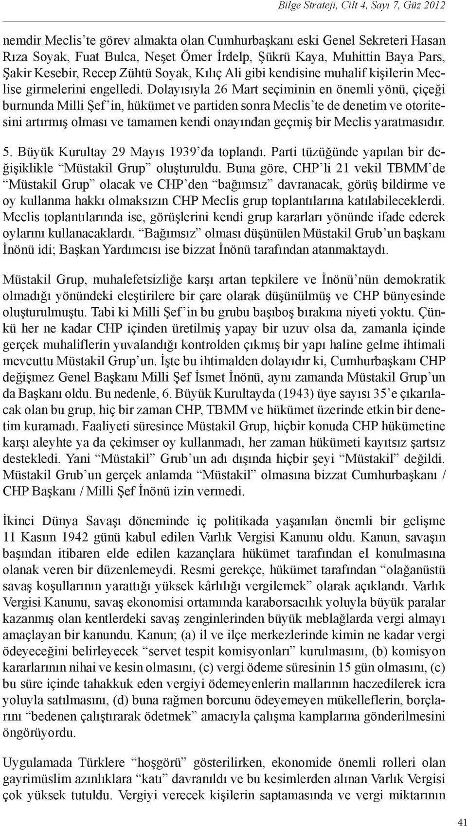 Dolayısıyla 26 Mart seçiminin en önemli yönü, çiçeği burnunda Milli Şef in, hükümet ve partiden sonra Meclis te de denetim ve otoritesini artırmış olması ve tamamen kendi onayından geçmiş bir Meclis