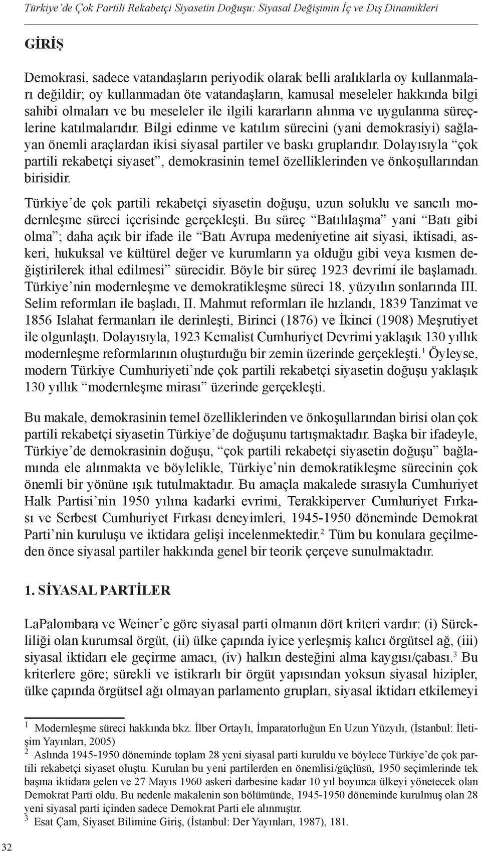 Bilgi edinme ve katılım sürecini (yani demokrasiyi) sağlayan önemli araçlardan ikisi siyasal partiler ve baskı gruplarıdır.