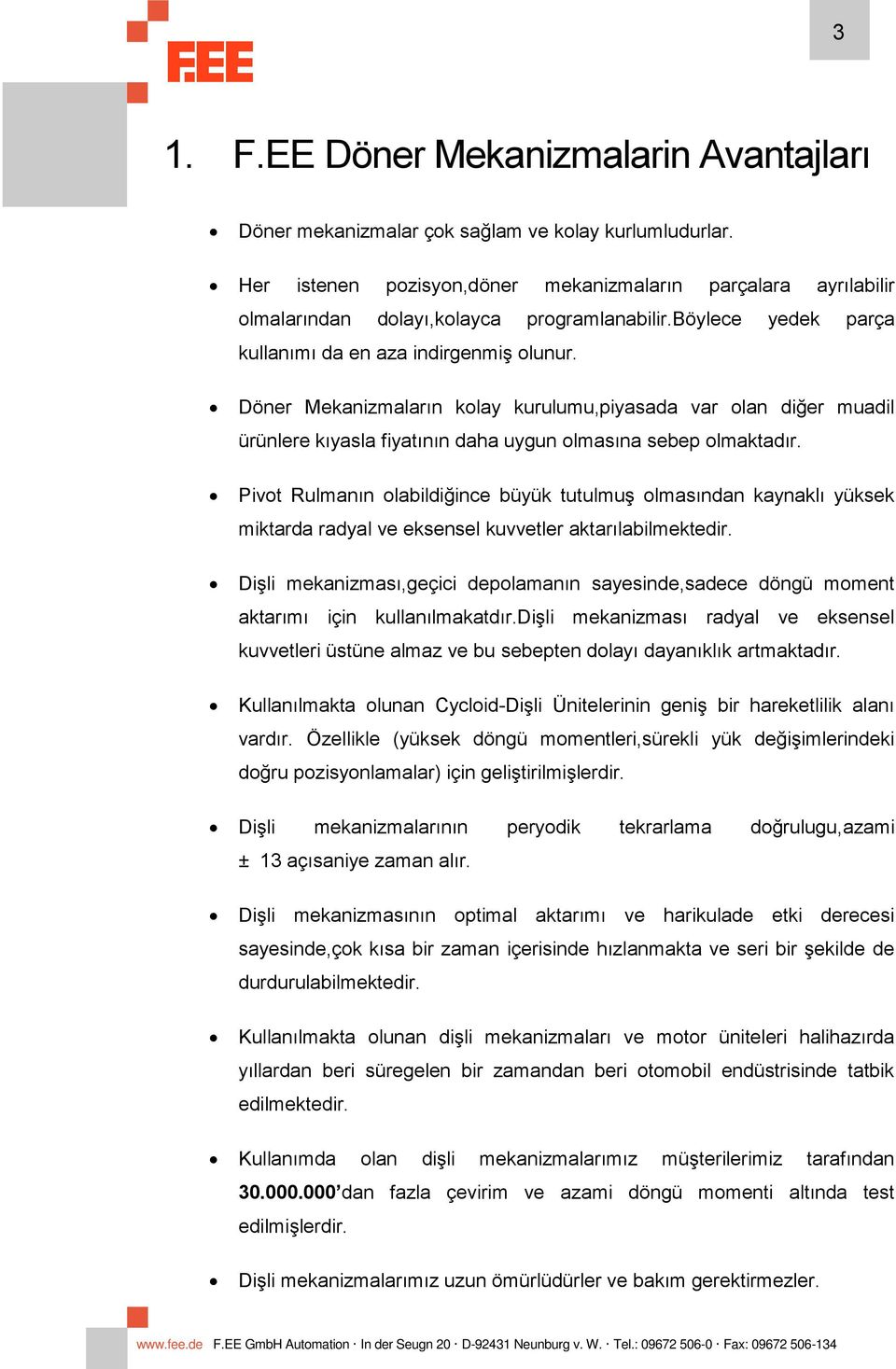 Döner Mekanizmaların kolay kurulumu,piyasada var olan diğer muadil ürünlere kıyasla fiyatının daha uygun olmasına sebep olmaktadır.