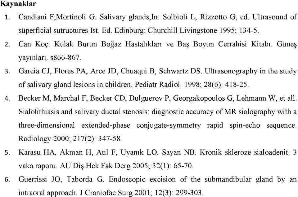 Ultrasonography in the study of salivary gland lesions in children. Pediatr Radiol. 1998; 28(6): 418-25. 4. Becker M, Marchal F, Becker CD, Dulguerov P, Georgakopoulos G, Lehmann W, et all.