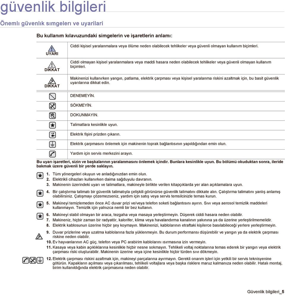 Makinenizi kullanırken yangın, patlama, elektrik çarpması veya kişisel yaralanma riskini azaltmak için, bu basit güvenlik uyarılarına dikkat edin. DENEMEYİN. SÖKMEYİN. DOKUNMAYIN.