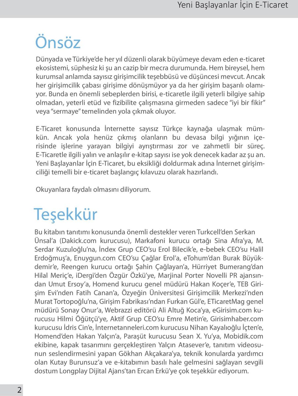 Bunda en önemli sebeplerden birisi, e-ticaretle ilgili yeterli bilgiye sahip olmadan, yeterli etüd ve fizibilite çalışmasına girmeden sadece iyi bir fikir veya sermaye temelinden yola çıkmak oluyor.