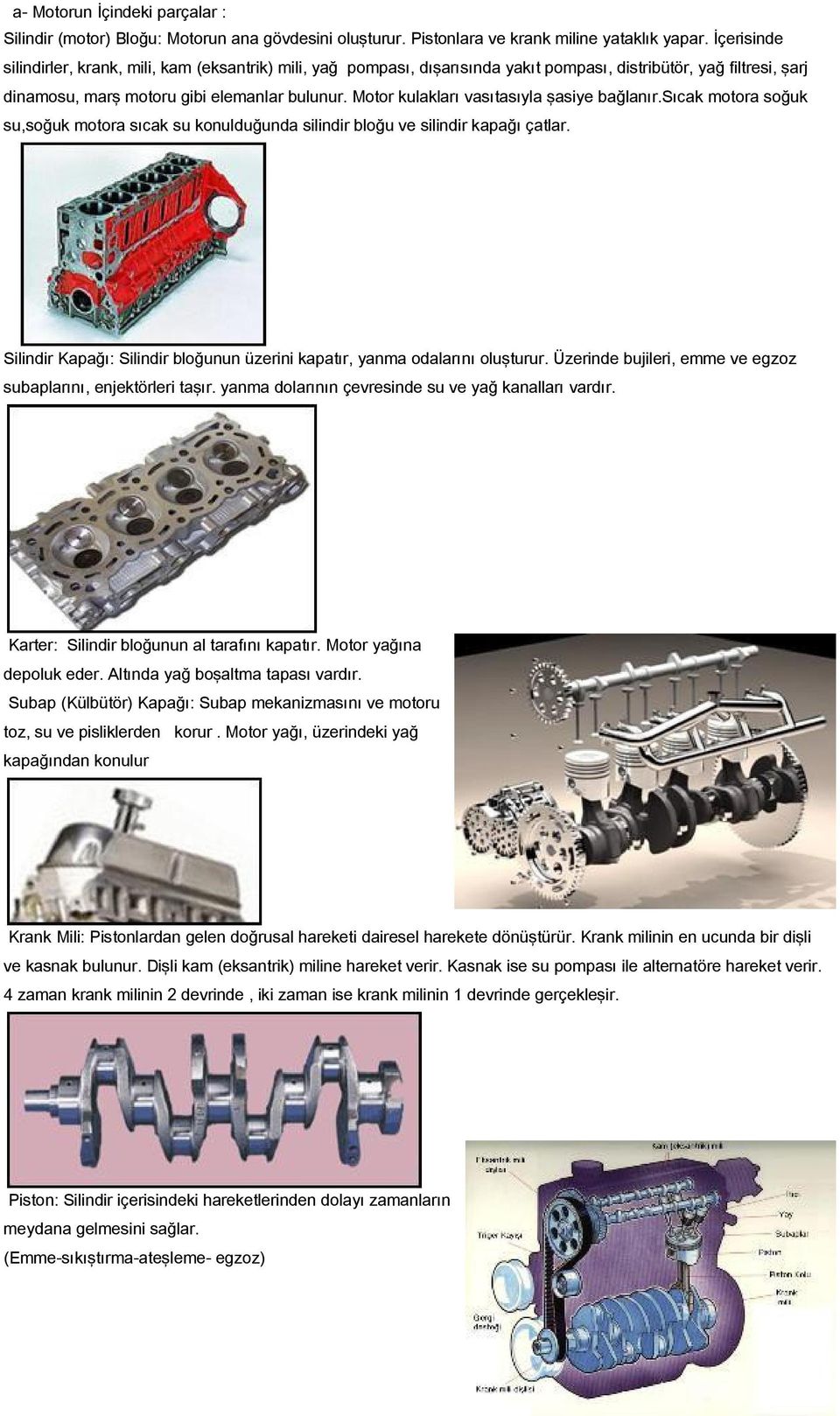 Motor kulakları vasıtasıyla şasiye bağlanır.sıcak motora soğuk su,soğuk motora sıcak su konulduğunda silindir bloğu ve silindir kapağı çatlar.