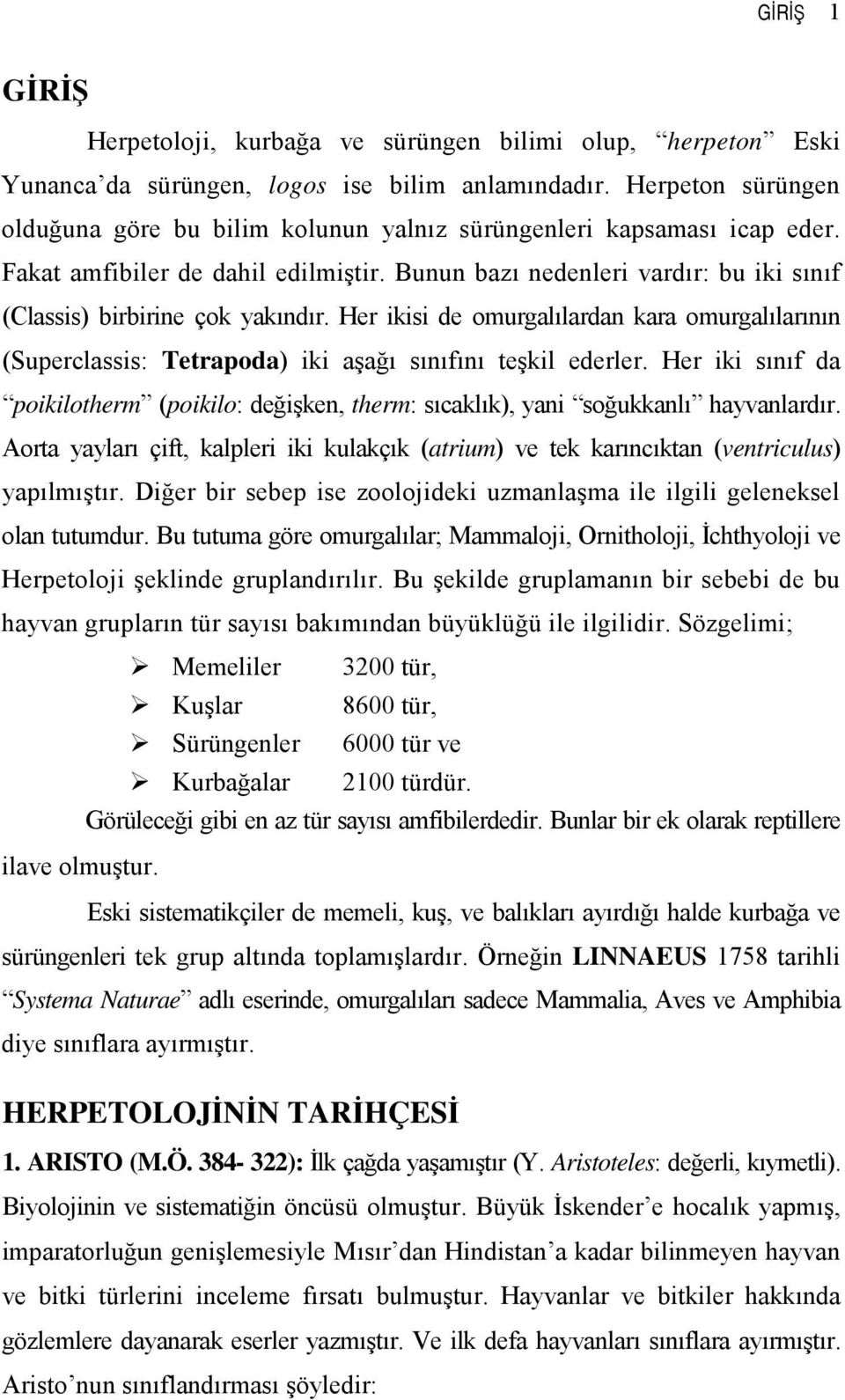 Bunun bazı nedenleri vardır: bu iki sınıf (Classis) birbirine çok yakındır. Her ikisi de omurgalılardan kara omurgalılarının (Superclassis: Tetrapoda) iki aşağı sınıfını teşkil ederler.