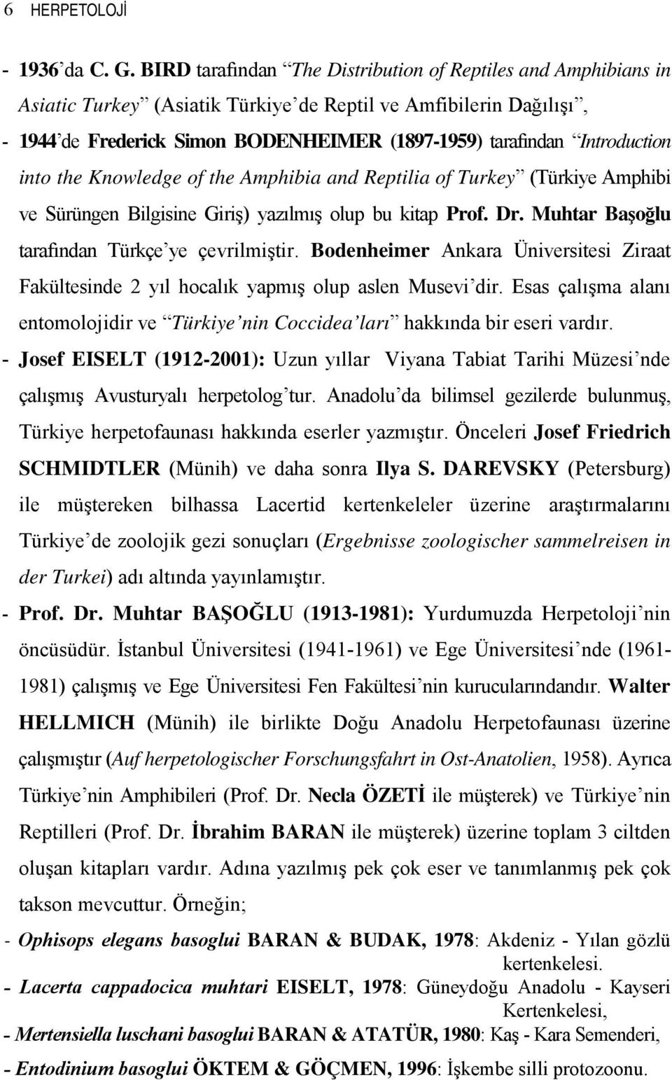 Introduction into the Knowledge of the Amphibia and Reptilia of Turkey (Türkiye Amphibi ve Sürüngen Bilgisine Giriş) yazılmış olup bu kitap Prof. Dr. Muhtar Başoğlu tarafından Türkçe ye çevrilmiştir.