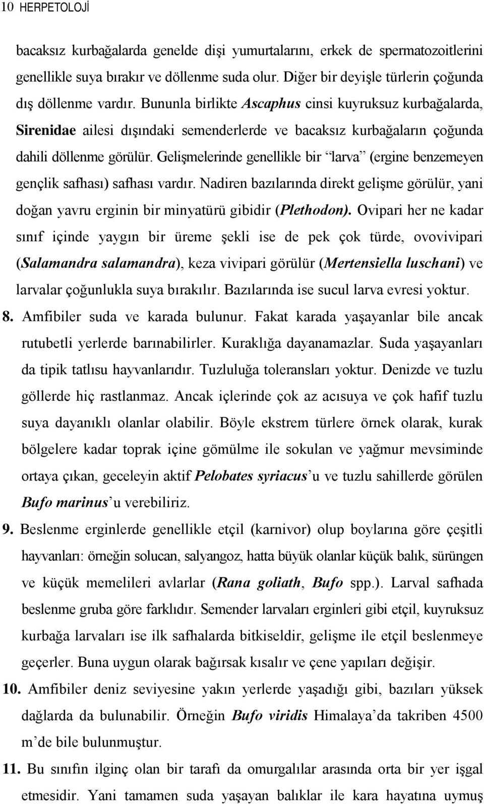 Gelişmelerinde genellikle bir larva (ergine benzemeyen gençlik safhası) safhası vardır. Nadiren bazılarında direkt gelişme görülür, yani doğan yavru erginin bir minyatürü gibidir (Plethodon).