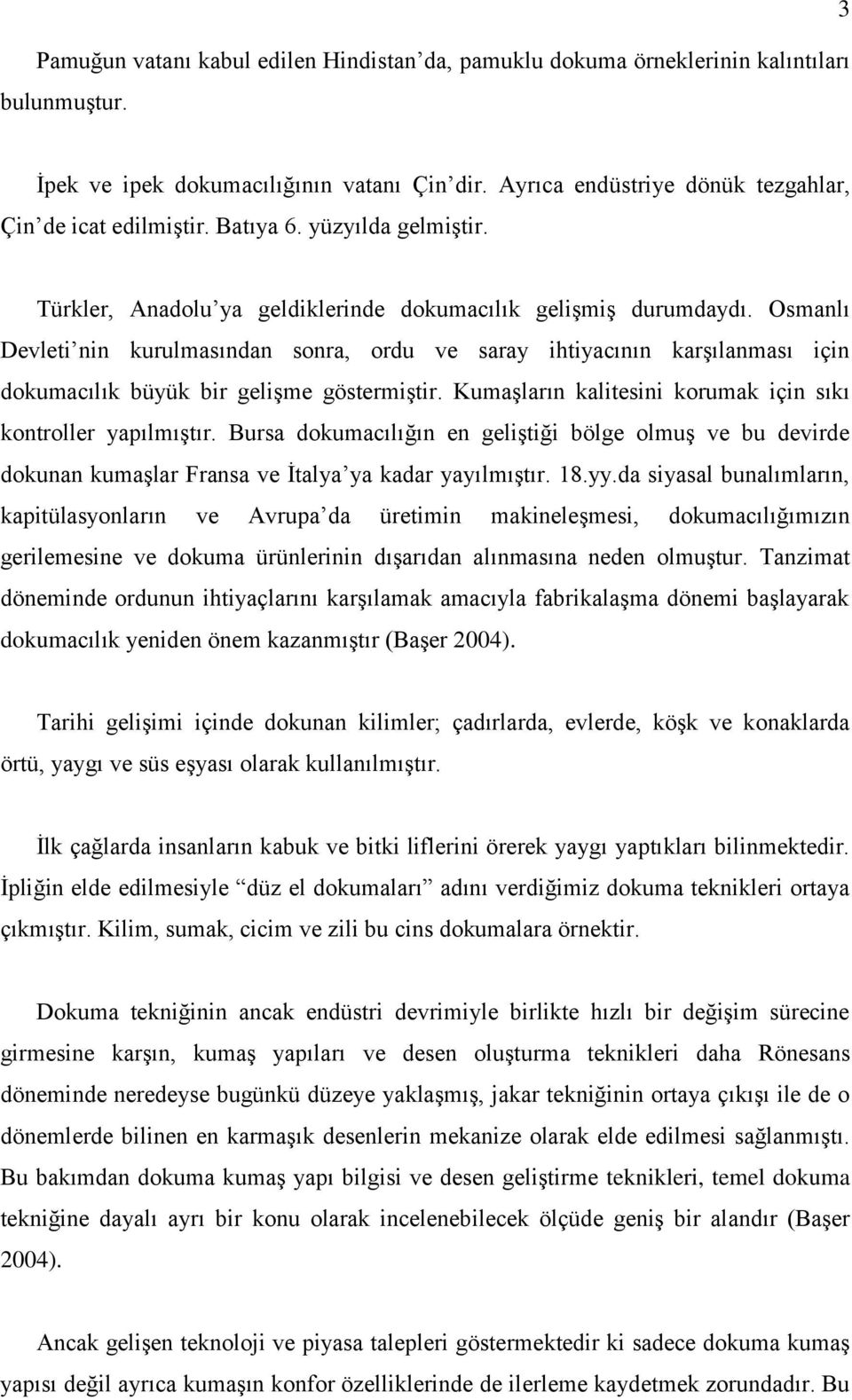 Osmanlı Devleti nin kurulmasından sonra, ordu ve saray ihtiyacının karşılanması için dokumacılık büyük bir gelişme göstermiştir. Kumaşların kalitesini korumak için sıkı kontroller yapılmıştır.