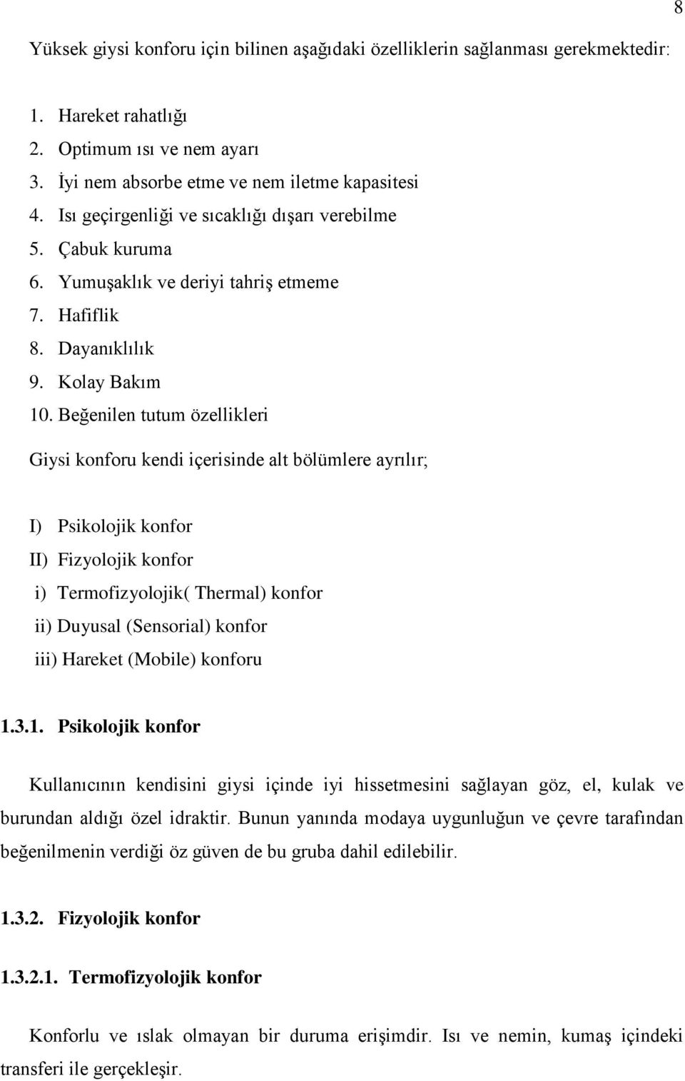 Beğenilen tutum özellikleri Giysi konforu kendi içerisinde alt bölümlere ayrılır; I) Psikolojik konfor II) Fizyolojik konfor i) Termofizyolojik( Thermal) konfor ii) Duyusal (Sensorial) konfor iii)