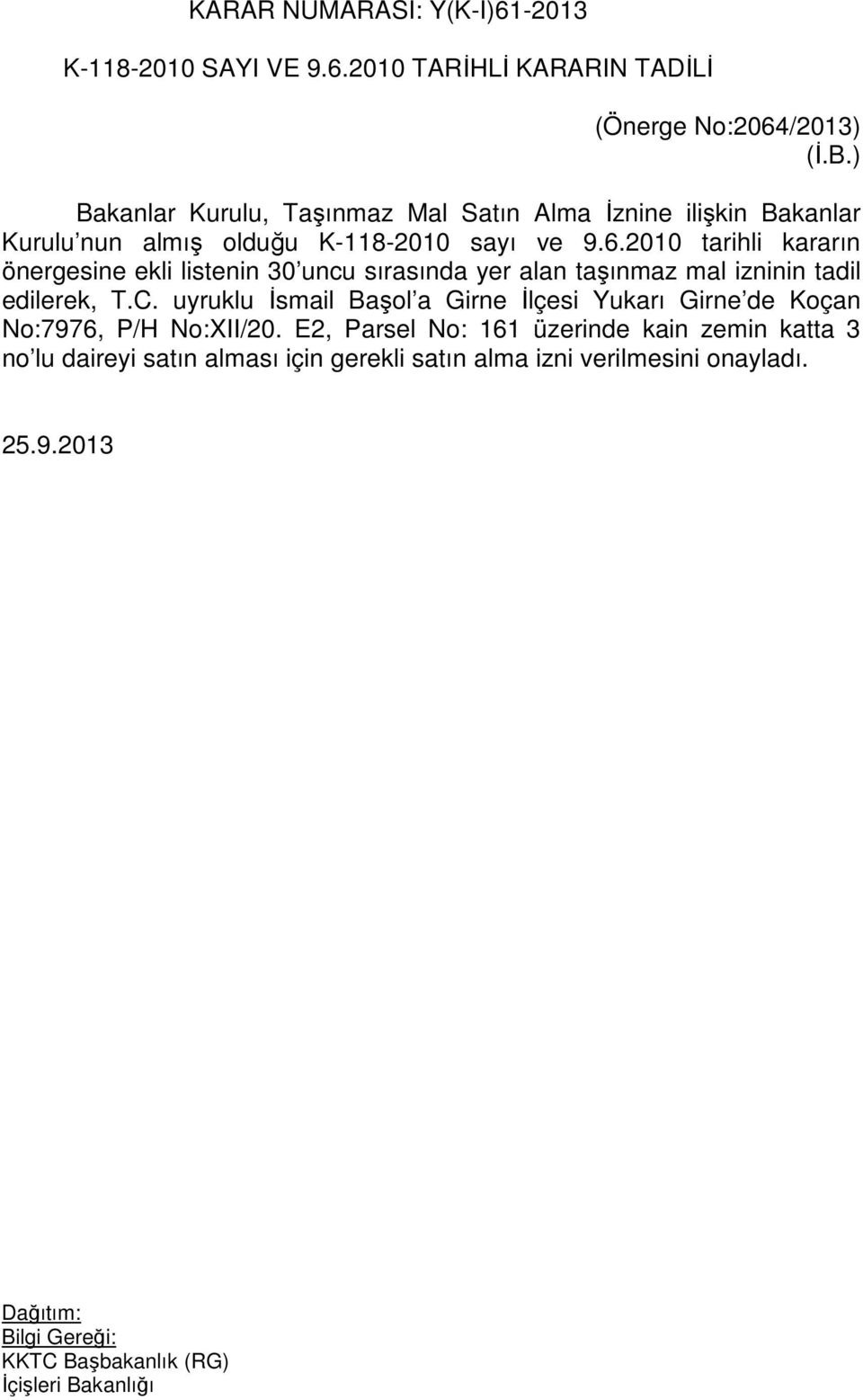 2010 tarihli kararın önergesine ekli listenin 30 uncu sırasında yer alan taşınmaz mal izninin tadil edilerek, T.C.