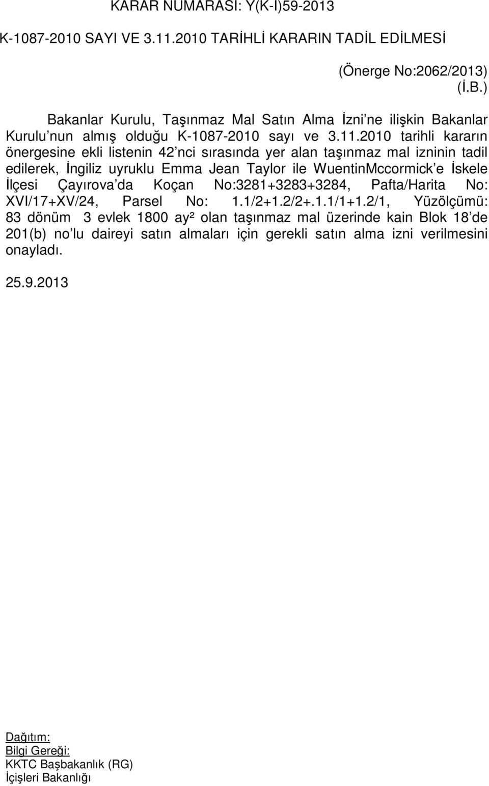 2010 tarihli kararın önergesine ekli listenin 42 nci sırasında yer alan taşınmaz mal izninin tadil edilerek, İngiliz uyruklu Emma Jean Taylor ile WuentinMccormick e İskele