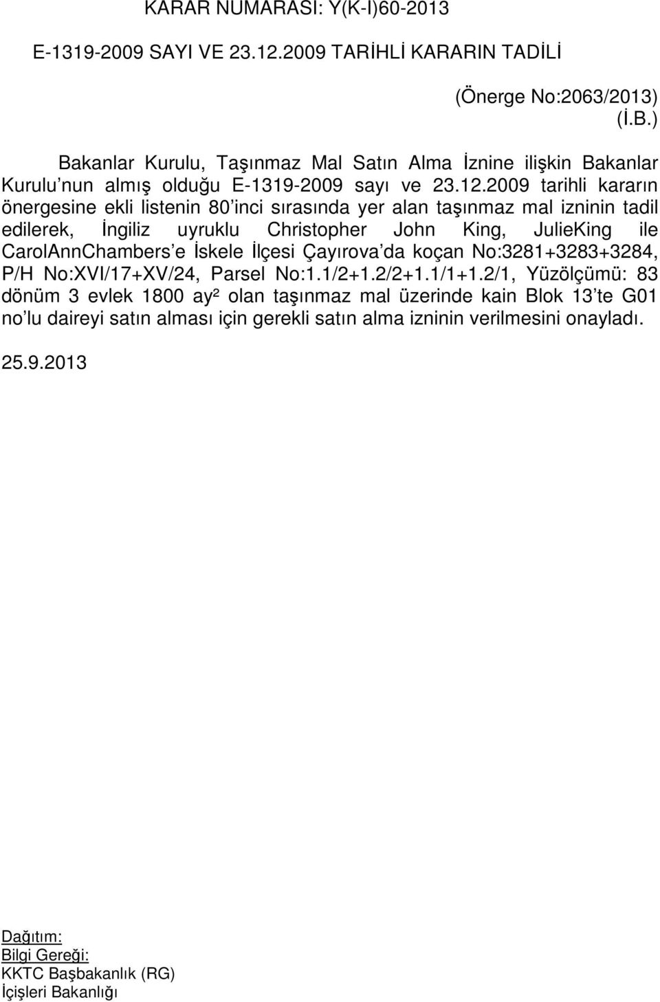 2009 tarihli kararın önergesine ekli listenin 80 inci sırasında yer alan taşınmaz mal izninin tadil edilerek, İngiliz uyruklu Christopher John King, JulieKing ile