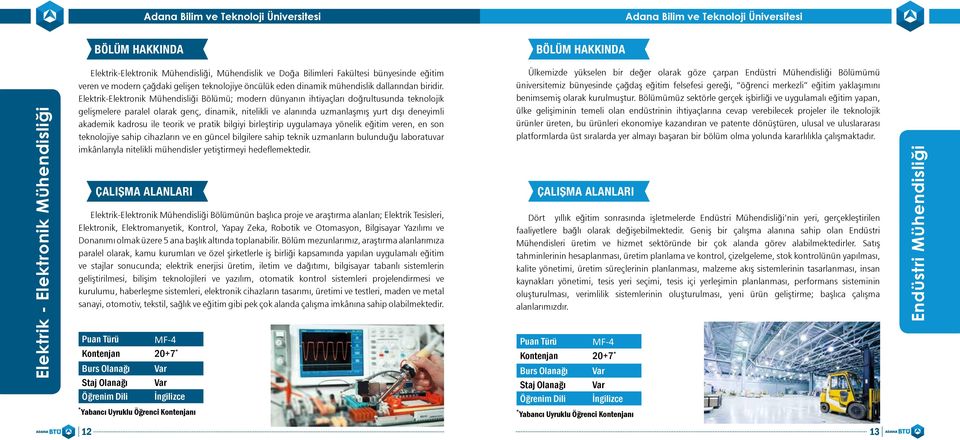 Elektrik-Elektronik Mühendisliği Bölümü; modern dünyanın ihtiyaçları doğrultusunda teknolojik gelişmelere paralel olarak genç, dinamik, nitelikli ve alanında uzmanlaşmış yurt dışı deneyimli akademik