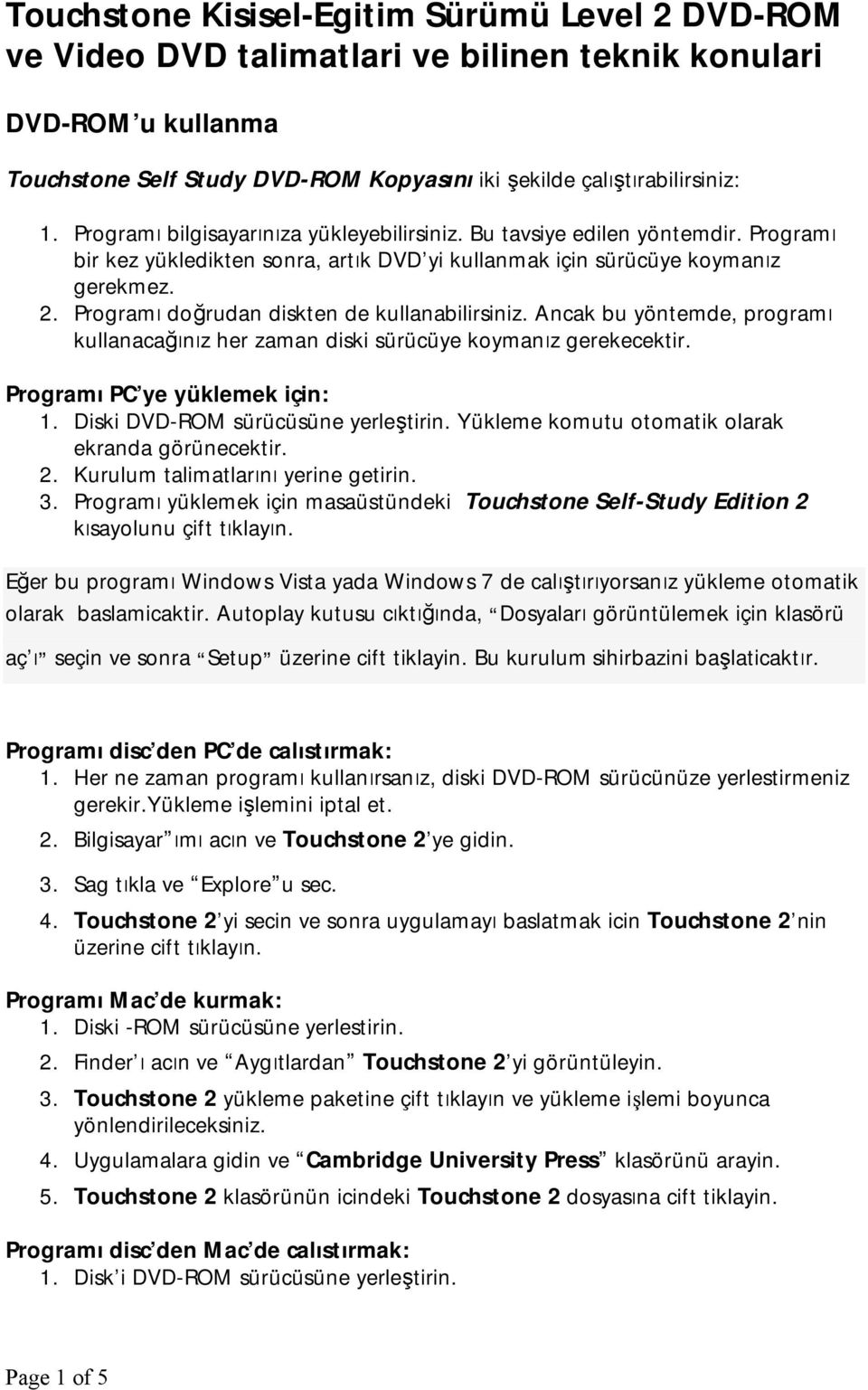 Programı doğrudan diskten de kullanabilirsiniz. Ancak bu yöntemde, programı kullanacağınız her zaman diski sürücüye koymanız gerekecektir. Programı PC ye yüklemek için: 1.