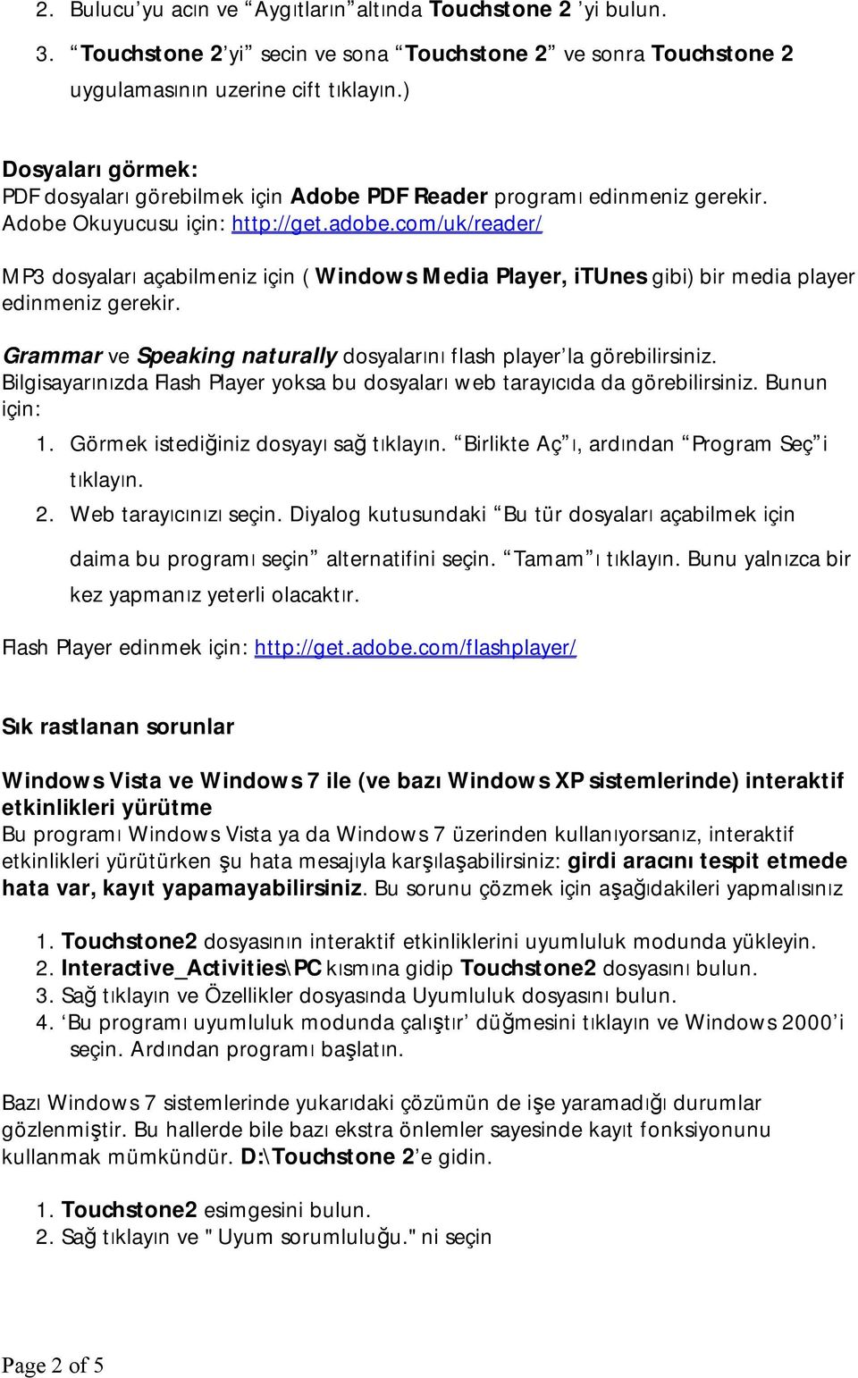 com/uk/reader/ MP3 dosyaları açabilmeniz için ( Windows Media Player, itunes gibi) bir media player edinmeniz gerekir. Grammar ve Speaking naturally dosyalarını flash player la görebilirsiniz.