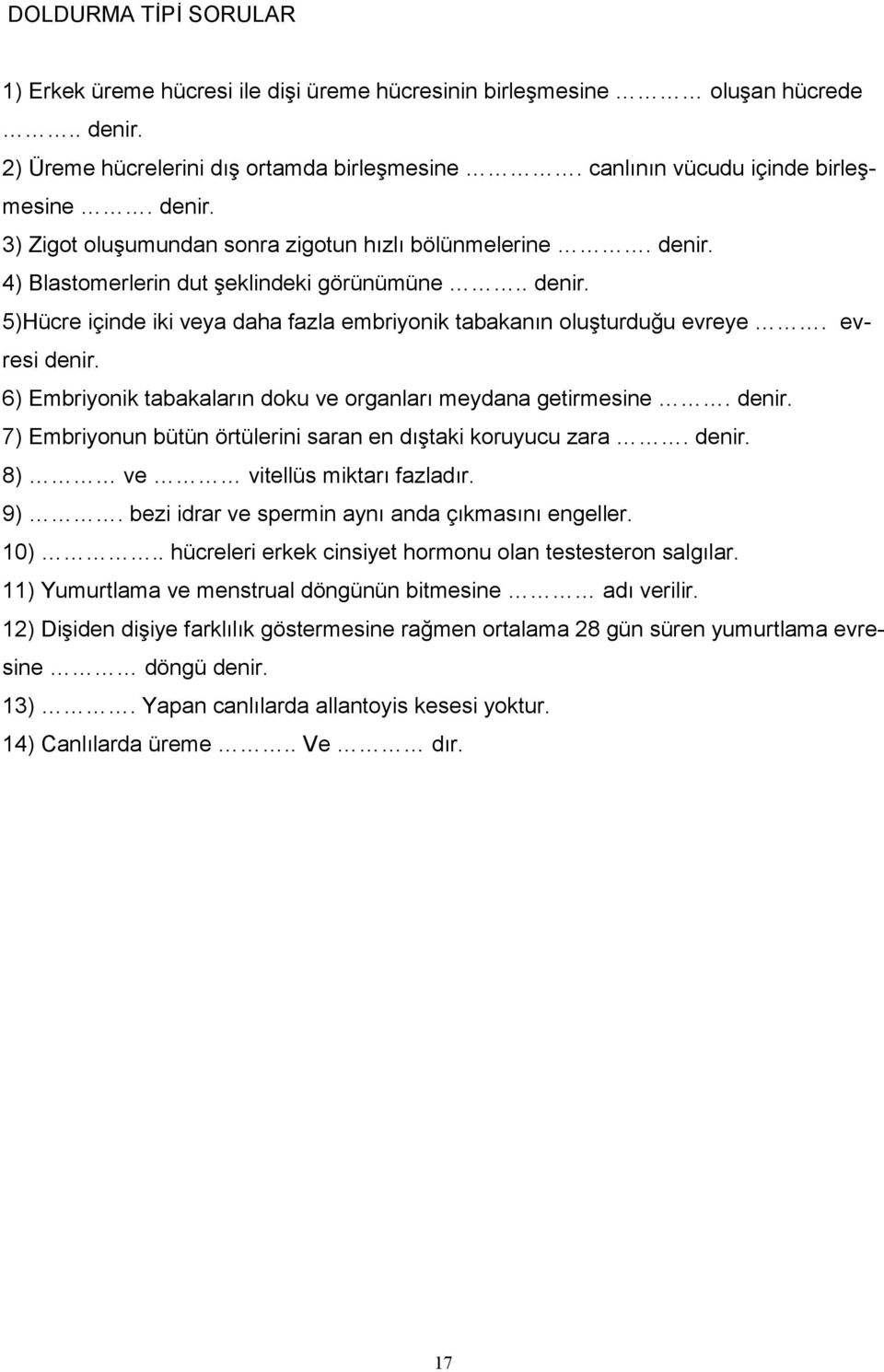 6) Embriyonik tabakaların doku ve organları meydana getirmesine. denir. 7) Embriyonun bütün örtülerini saran en dıştaki koruyucu zara. denir. 8) ve vitellüs miktarı fazladır. 9).